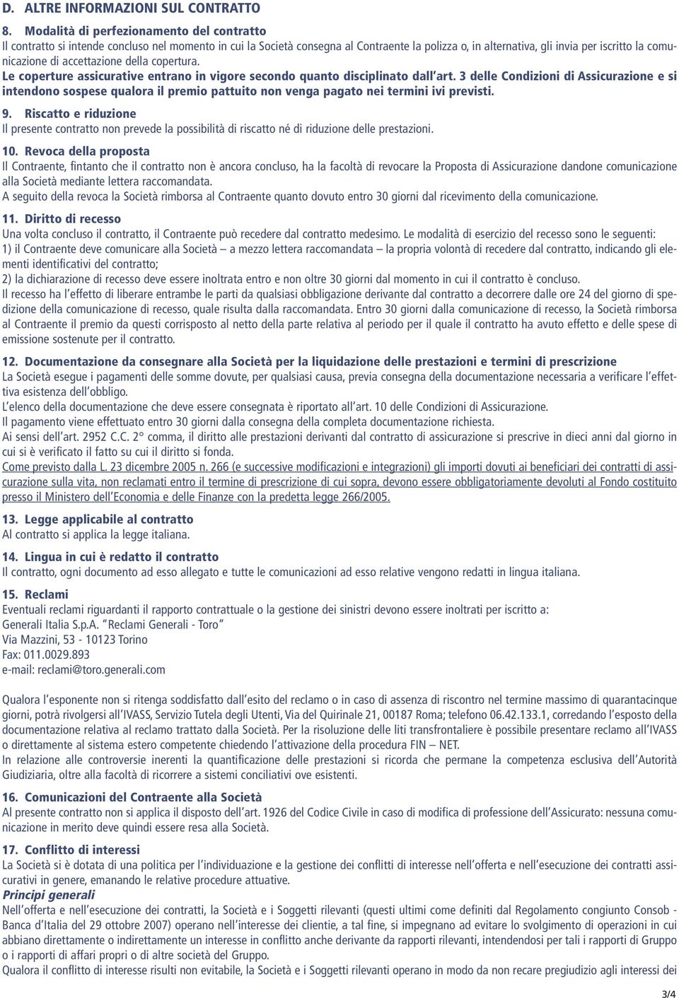 di accettazione della copertura. Le coperture assicurative entrano in vigore secondo quanto disciplinato dall art.