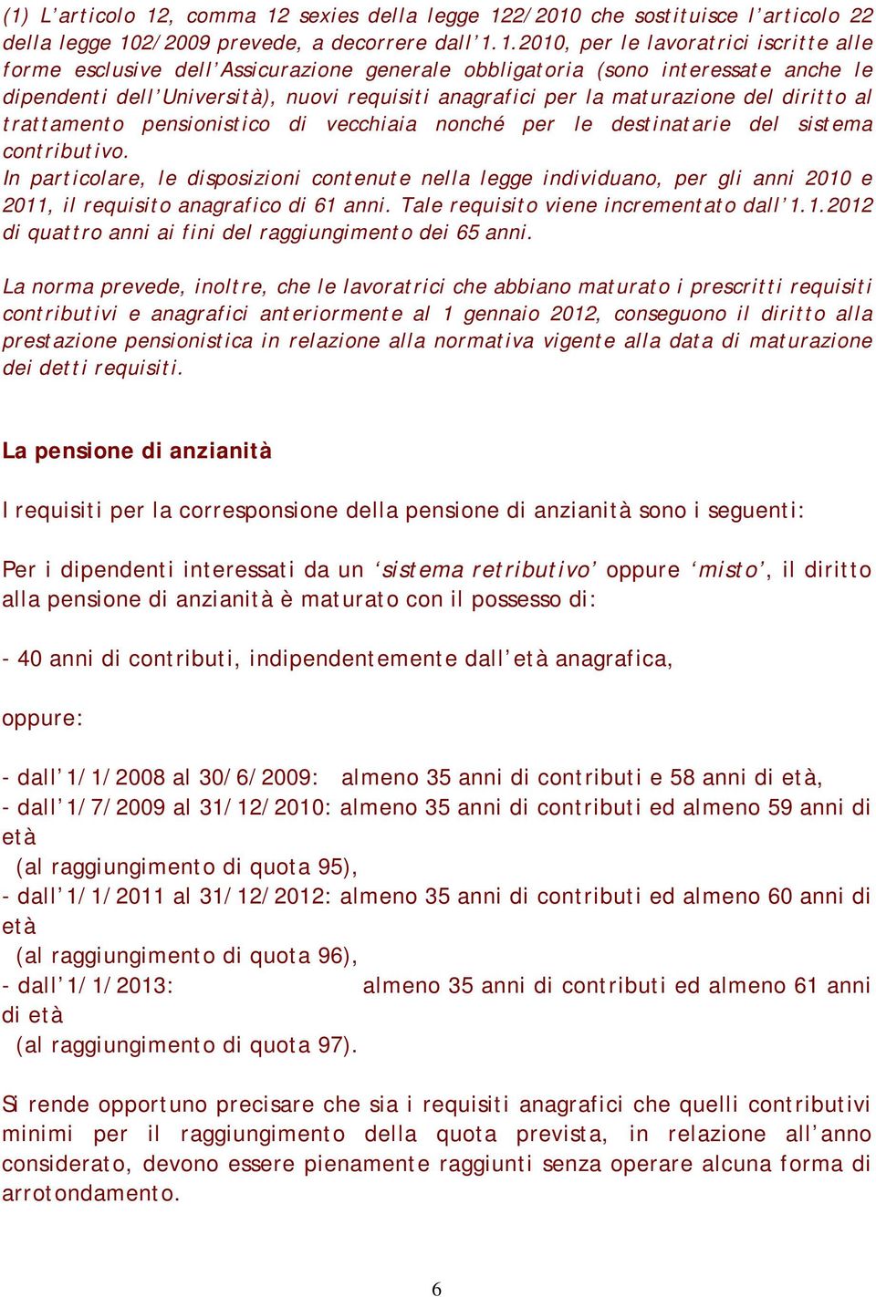 per le destinatarie del sistema contributivo. In particolare, le disposizioni contenute nella legge individuano, per gli anni 2010 e 2011, il requisito anagrafico di 61 anni.