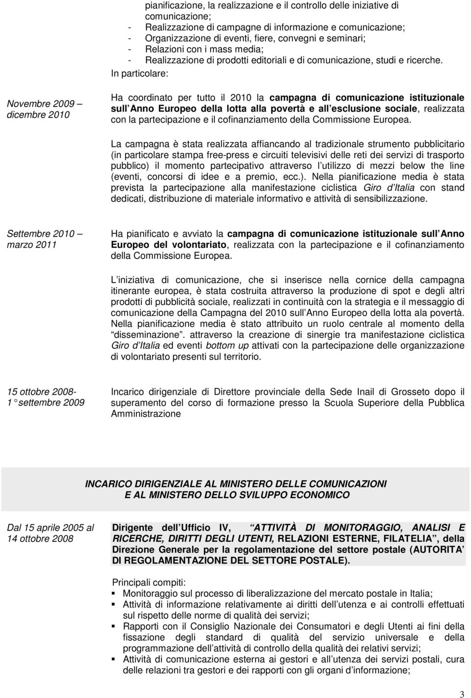 In particolare: Novembre 2009 dicembre 2010 Ha coordinato per tutto il 2010 la campagna di comunicazione istituzionale sull Anno Europeo della lotta alla povertà e all esclusione sociale, realizzata