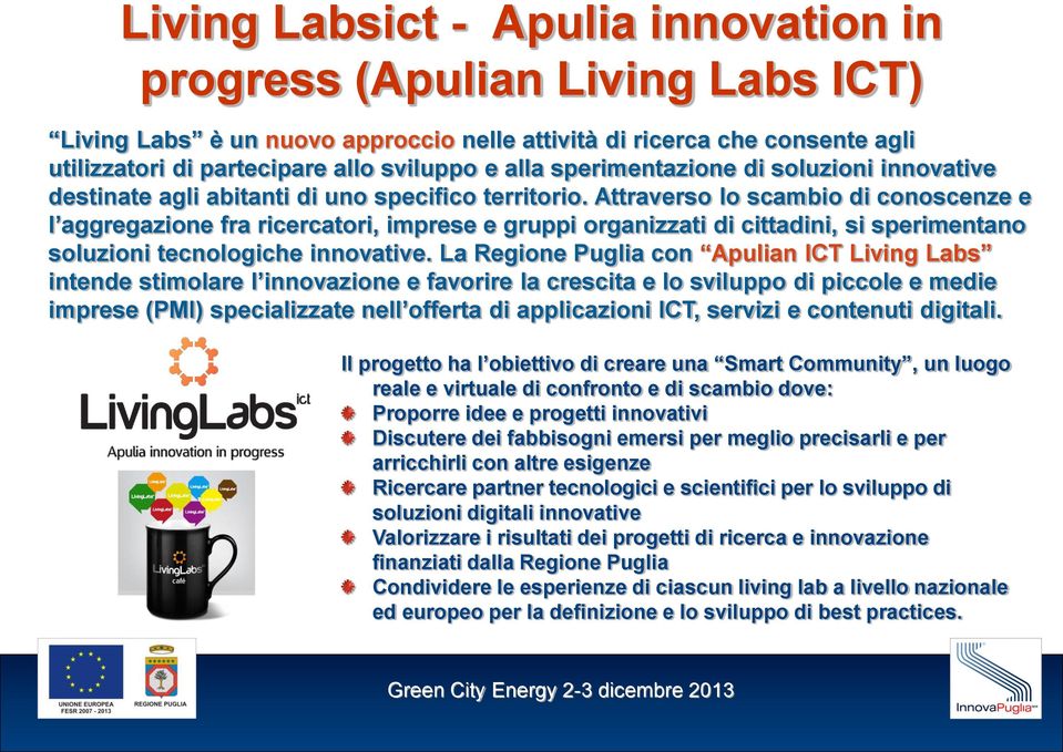 Attraverso lo scambio di conoscenze e l aggregazione fra ricercatori, imprese e gruppi organizzati di cittadini, si sperimentano soluzioni tecnologiche innovative.