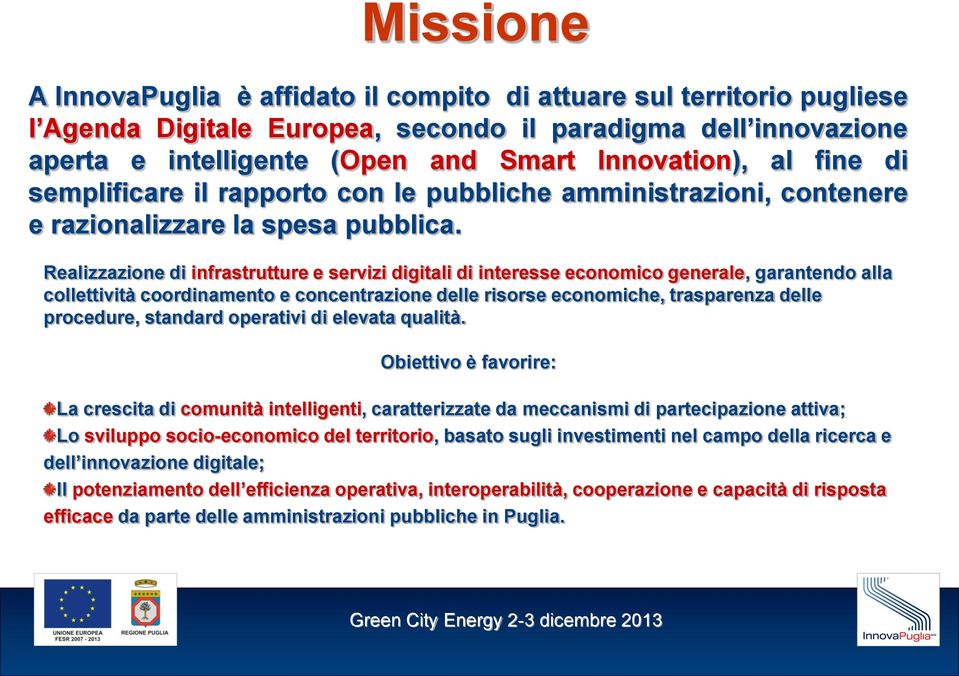 Realizzazione di infrastrutture e servizi digitali di interesse economico generale, garantendo alla collettività coordinamento e concentrazione delle risorse economiche, trasparenza delle procedure,