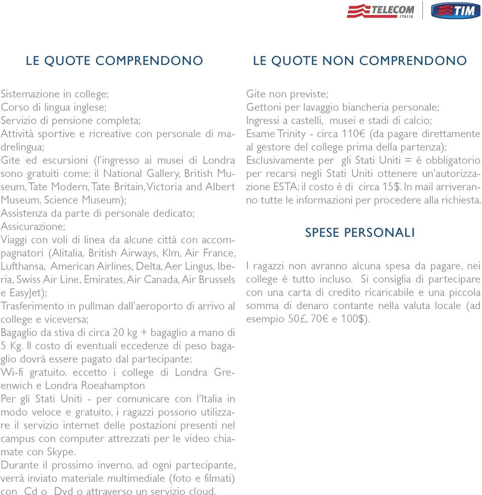 Assicurazione; Viaggi con voli di linea da alcune città con accompagnatori (Alitalia, British Airways, Klm, Air France, Lufthansa, American Airlines, Delta, Aer Lingus, Iberia, Swiss Air Line,