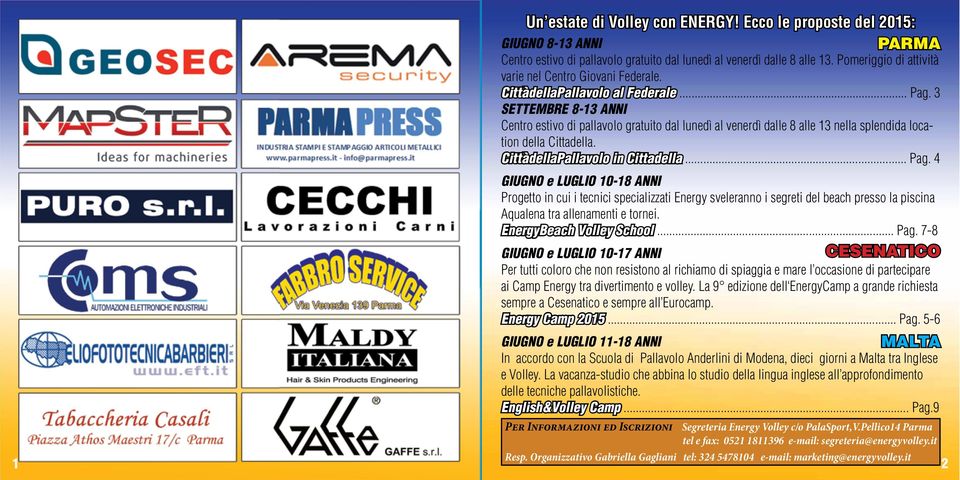 3 SETTEMBRE 8-13 ANNI Centro estivo di pallavolo gratuito dal lunedì al venerdì dalle 8 alle 13 nella splendida location della Cittadella. CittàdellaPallavolo in Cittadella... Pag.