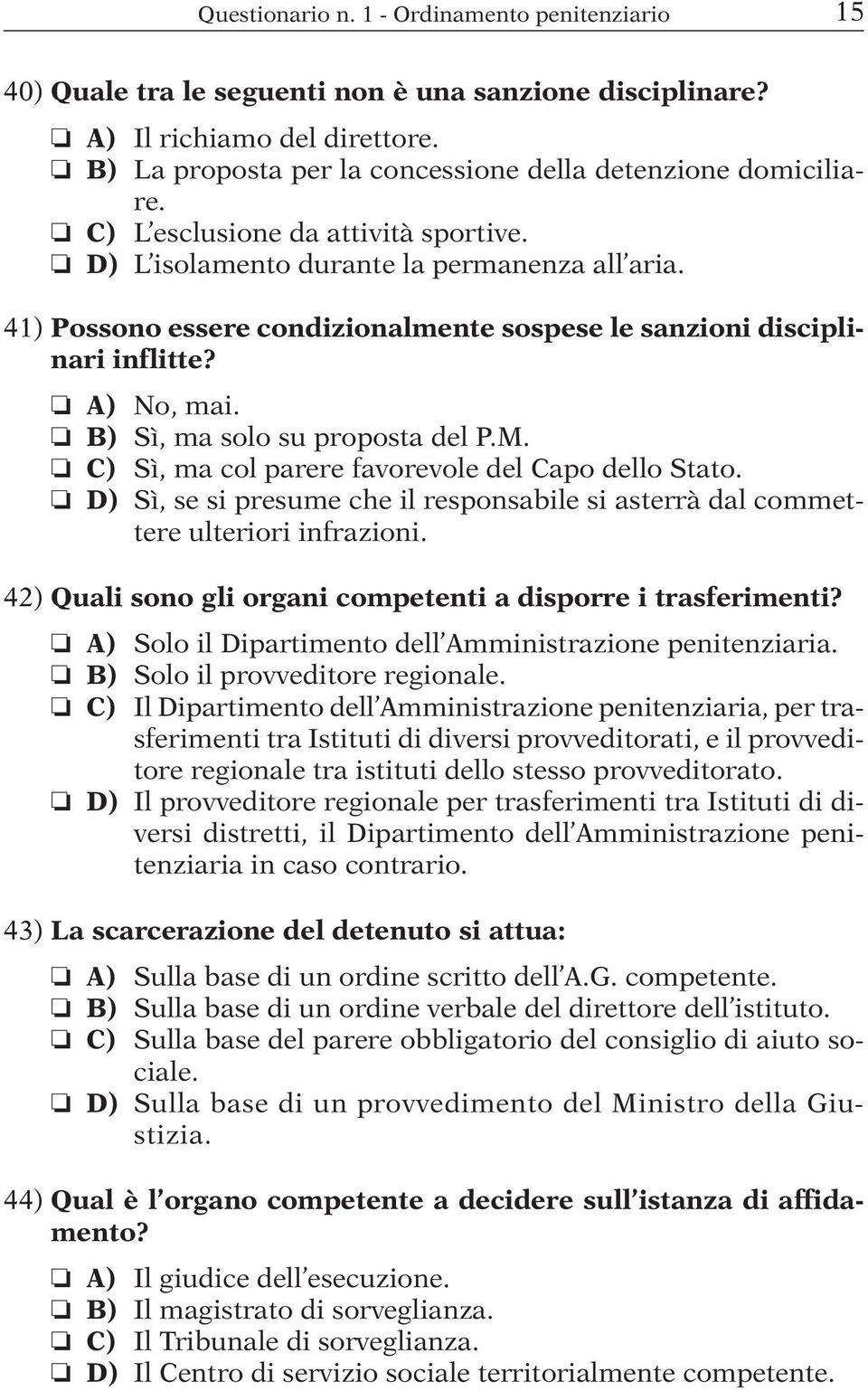 41) Possono essere condizionalmente sospese le sanzioni disciplinari inflitte? A) No, mai. B) Sì, ma solo su proposta del P.M. C) Sì, ma col parere favorevole del Capo dello Stato.