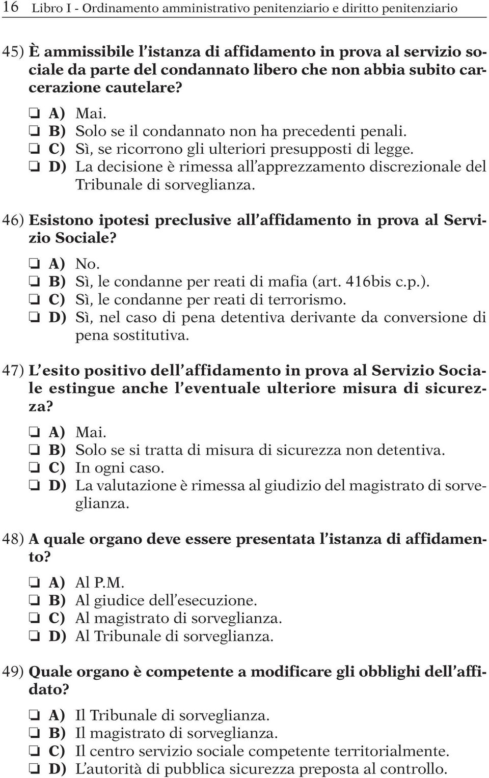 D) La decisione è rimessa all apprezzamento discrezionale del Tribunale di sorveglianza. 46) Esistono ipotesi preclusive all affidamento in prova al Servizio Sociale? A) No.