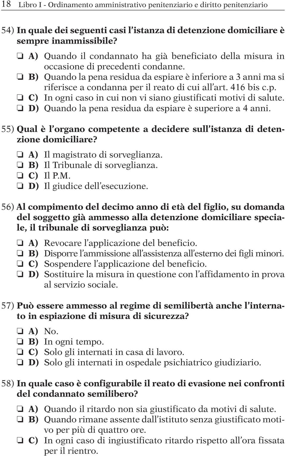 B) Quando la pena residua da espiare è inferiore a 3 anni ma si riferisce a condanna per il reato di cui all art. 416 bis c.p. C) In ogni caso in cui non vi siano giustificati motivi di salute.