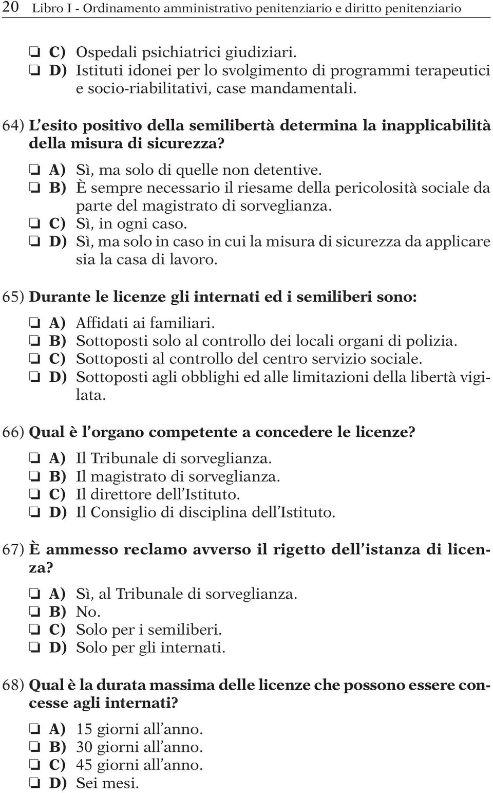 A) Sì, ma solo di quelle non detentive. B) È sempre necessario il riesame della pericolosità sociale da parte del magistrato di sorveglianza. C) Sì, in ogni caso.