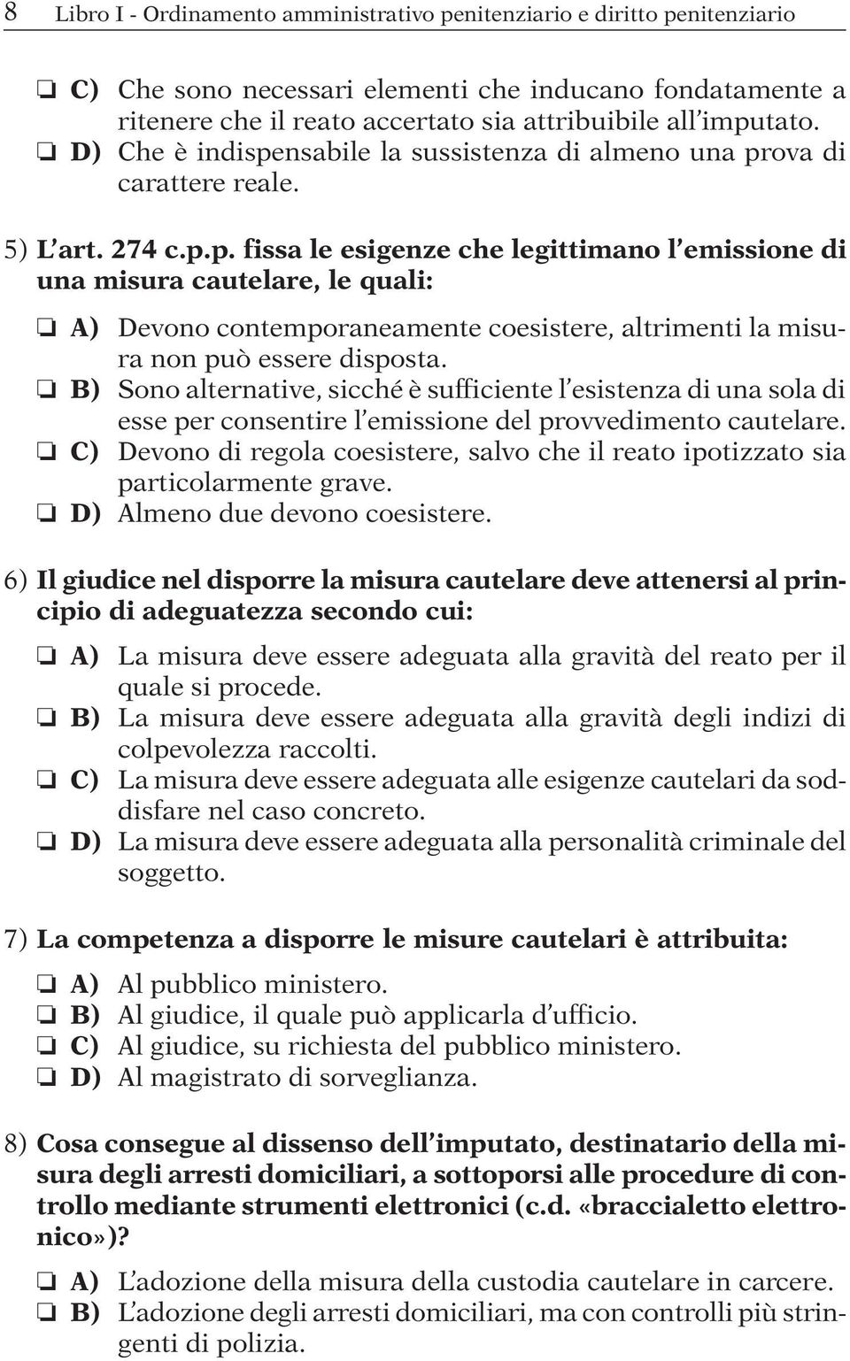 B) Sono alternative, sicché è sufficiente l esistenza di una sola di esse per consentire l emissione del provvedimento cautelare.