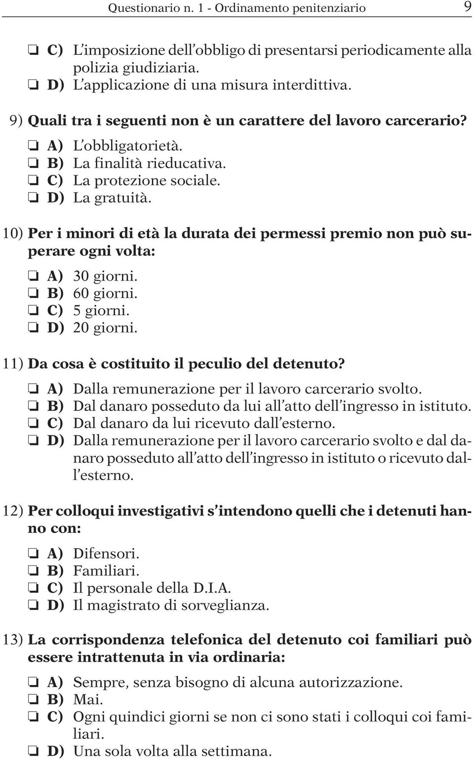 10) Per i minori di età la durata dei permessi premio non può superare ogni volta: A) 30 giorni. B) 60 giorni. C) 5 giorni. D) 20 giorni. 11) Da cosa è costituito il peculio del detenuto?