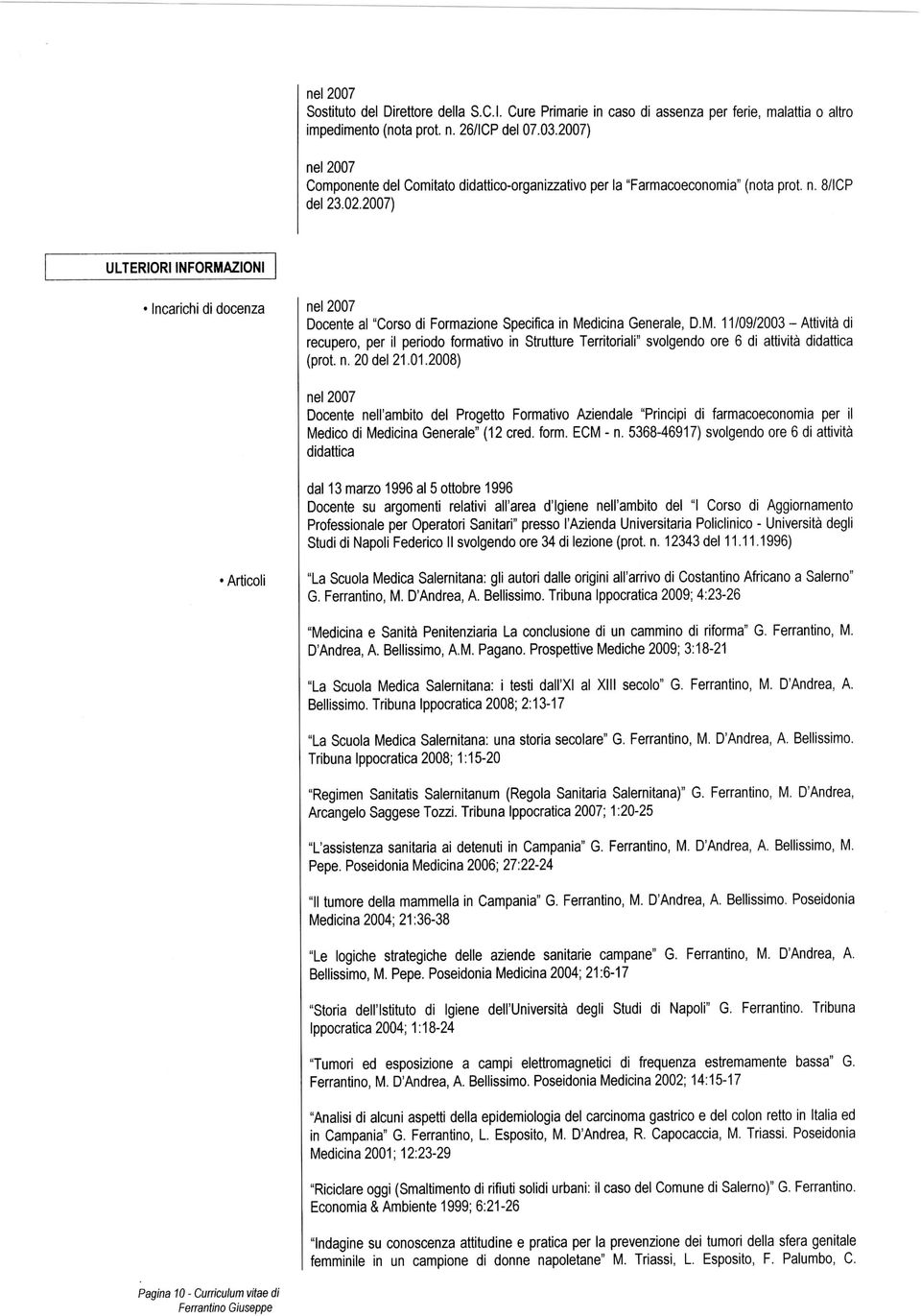 2007) ULTERIORI INFORMAZIONI Incarichi di docenza nel 2007 Docente al "Corso di Formazione Specifica in Medicina Generale, D.M. 11/09/2003 - Attività di recupero, per il periodo formativo in Strutture Territoriali" svolgendo ore 6 di attività didattica (prot.