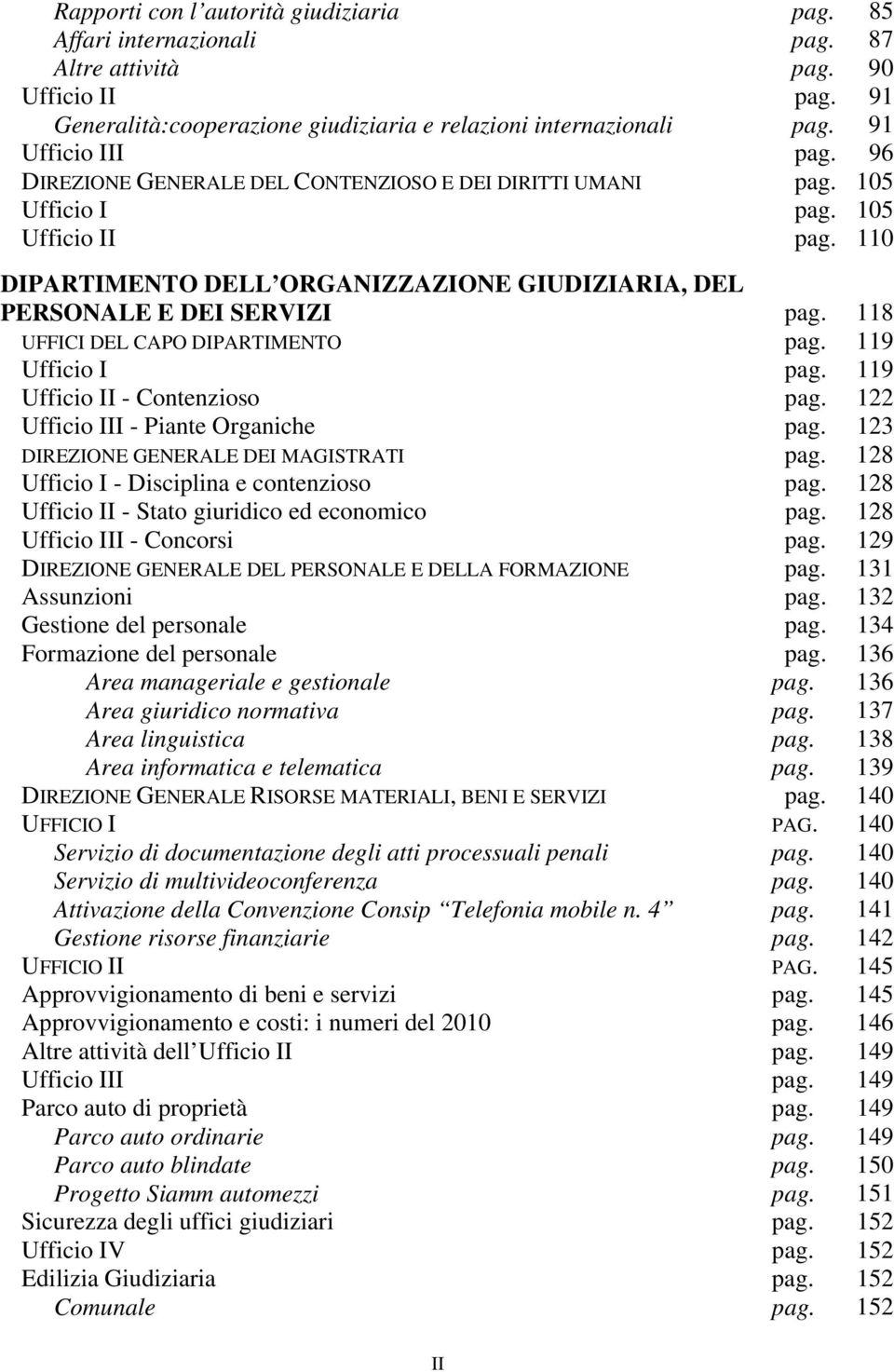 110 DIPARTIMENTO DELL ORGANIZZAZIONE GIUDIZIARIA, DEL PERSONALE E DEI SERVIZI pag. 118 UFFICI DEL CAPO DIPARTIMENTO pag. 119 Ufficio I pag. 119 Ufficio II - Contenzioso pag.