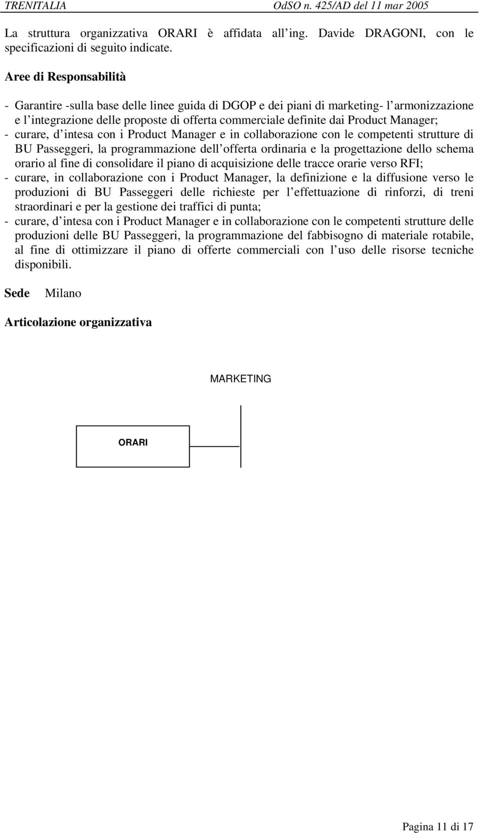 con i Product Manager e in collaborazione con le competenti strutture di BU Passeggeri, la programmazione dell offerta ordinaria e la progettazione dello schema orario al fine di consolidare il piano