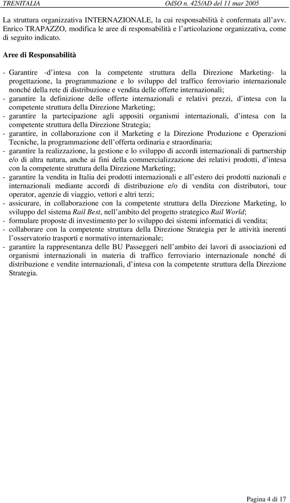 distribuzione e vendita delle offerte internazionali; - garantire la definizione delle offerte internazionali e relativi prezzi, d intesa con la competente struttura della Direzione Marketing; -