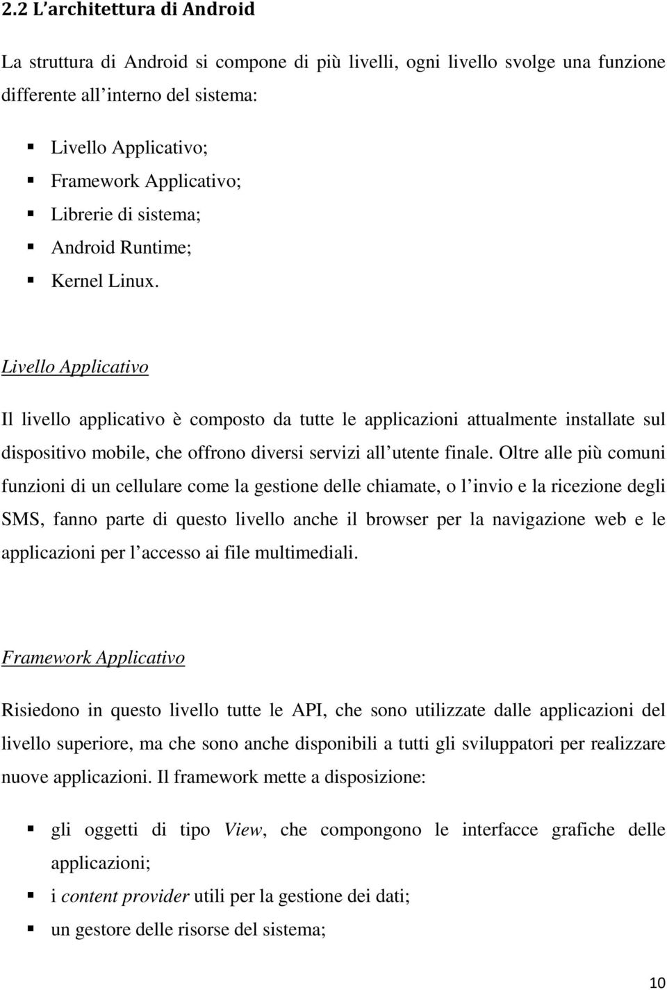 Livello Applicativo Il livello applicativo è composto da tutte le applicazioni attualmente installate sul dispositivo mobile, che offrono diversi servizi all utente finale.