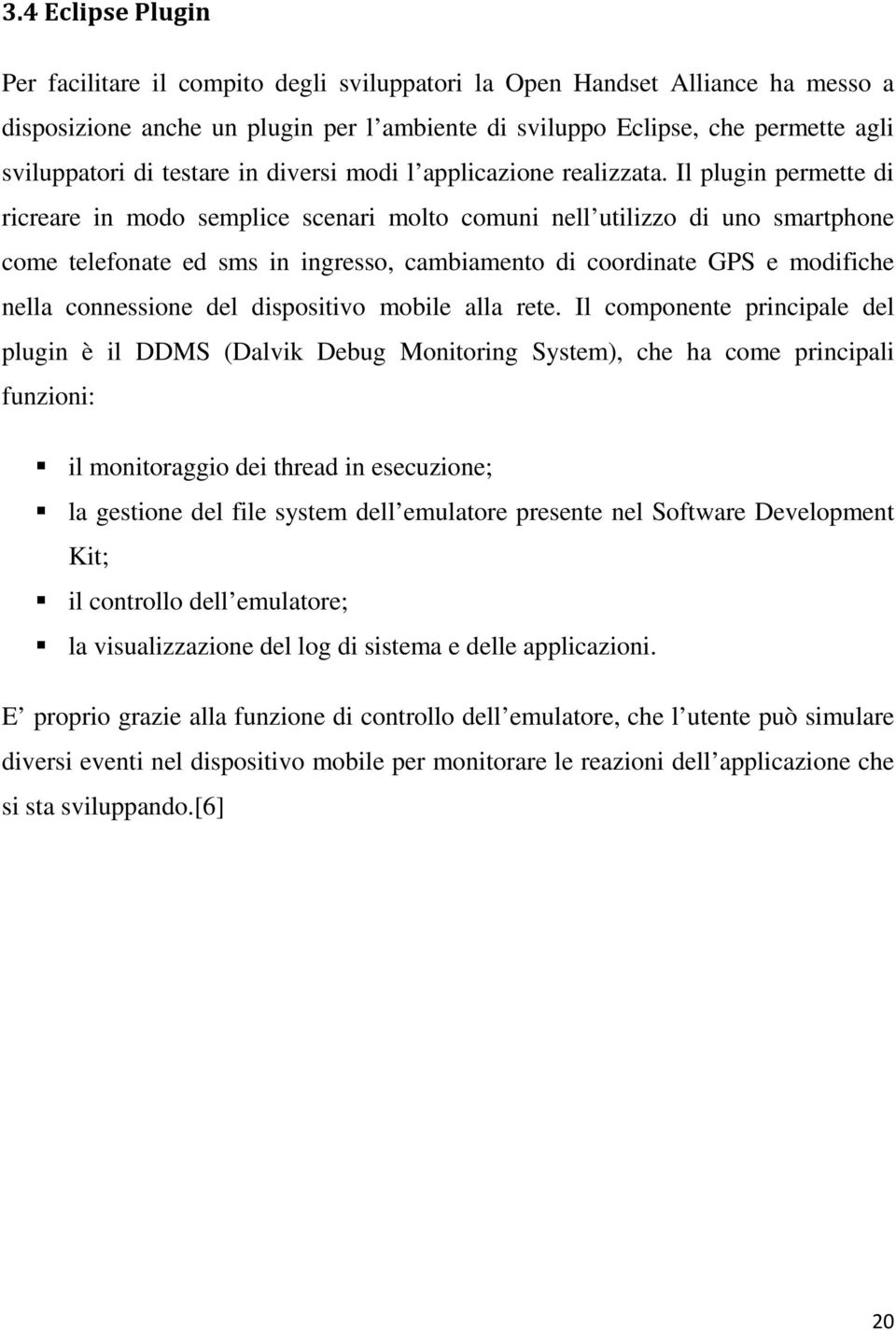 Il plugin permette di ricreare in modo semplice scenari molto comuni nell utilizzo di uno smartphone come telefonate ed sms in ingresso, cambiamento di coordinate GPS e modifiche nella connessione