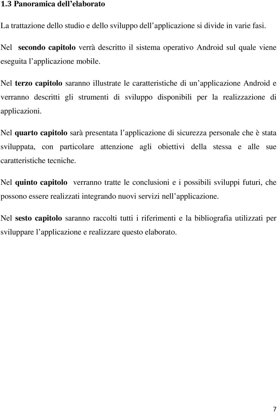 Nel terzo capitolo saranno illustrate le caratteristiche di un applicazione Android e verranno descritti gli strumenti di sviluppo disponibili per la realizzazione di applicazioni.