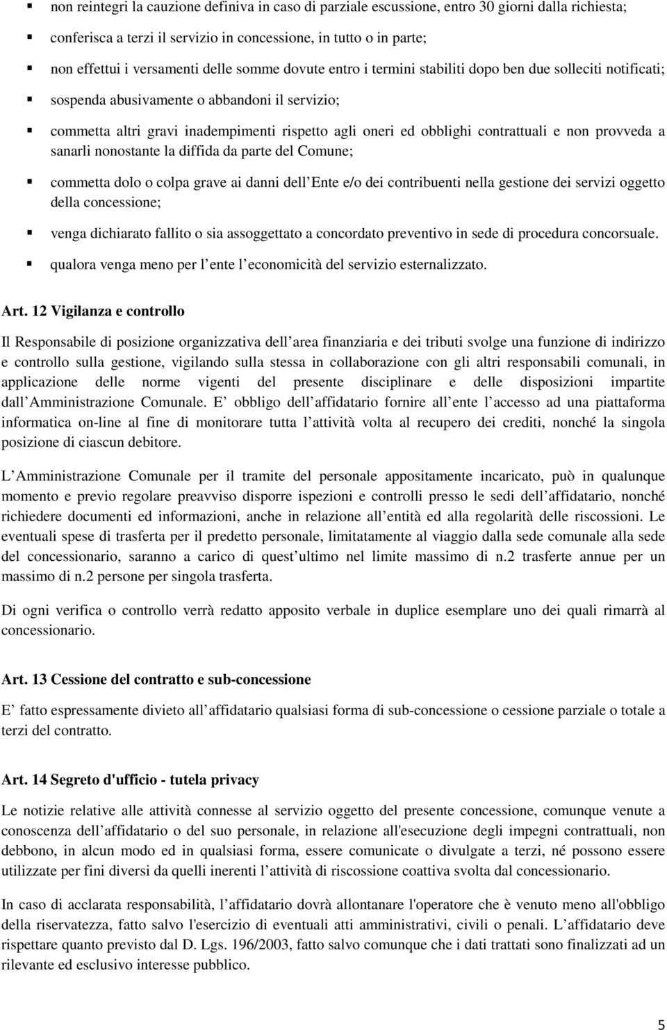 contrattuali e non provveda a sanarli nonostante la diffida da parte del Comune; commetta dolo o colpa grave ai danni dell Ente e/o dei contribuenti nella gestione dei servizi oggetto della