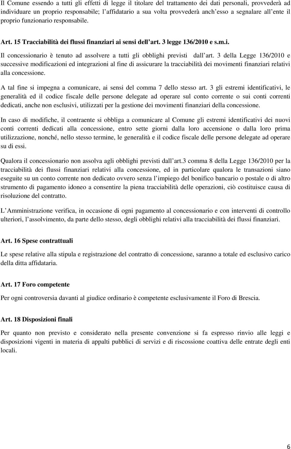 3 della Legge 136/2010 e successive modificazioni ed integrazioni al fine di assicurare la tracciabilità dei movimenti finanziari relativi alla concessione.