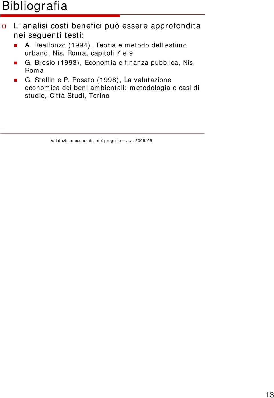 Brosio (1993), Economia e finanza pubblica, Nis, Roma G. Stellin e P.