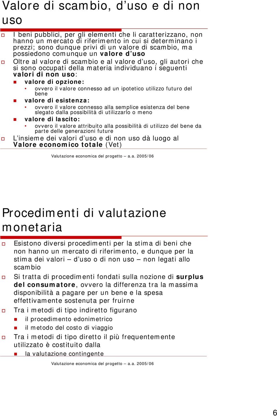 opzione: ovvero il valore connesso ad un ipotetico utilizzo futuro del bene valore di esistenza: ovvero il valore connesso alla semplice esistenza del bene slegato dalla possibilità di utilizzarlo o