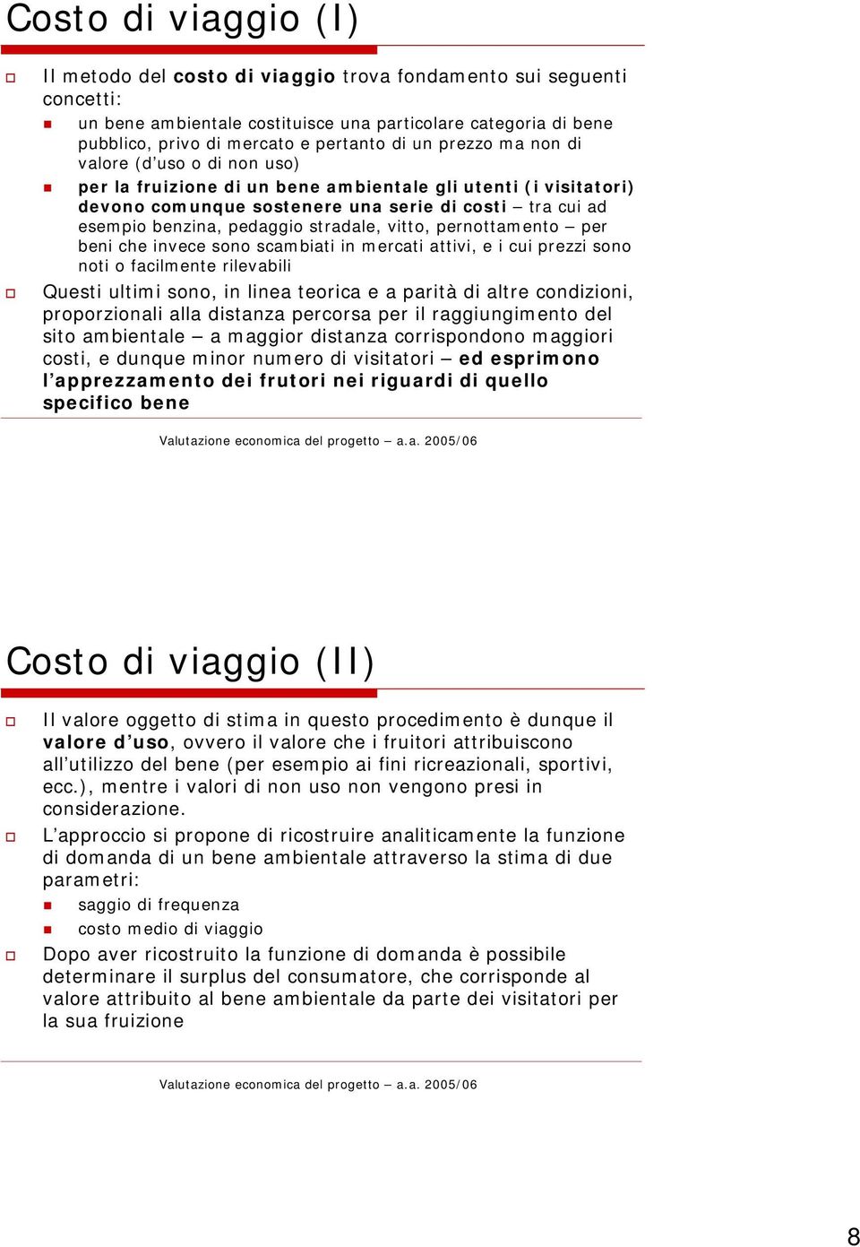 stradale, vitto, pernottamento per beni che invece sono scambiati in mercati attivi, e i cui prezzi sono noti o facilmente rilevabili Questi ultimi sono, in linea teorica e a parità di altre