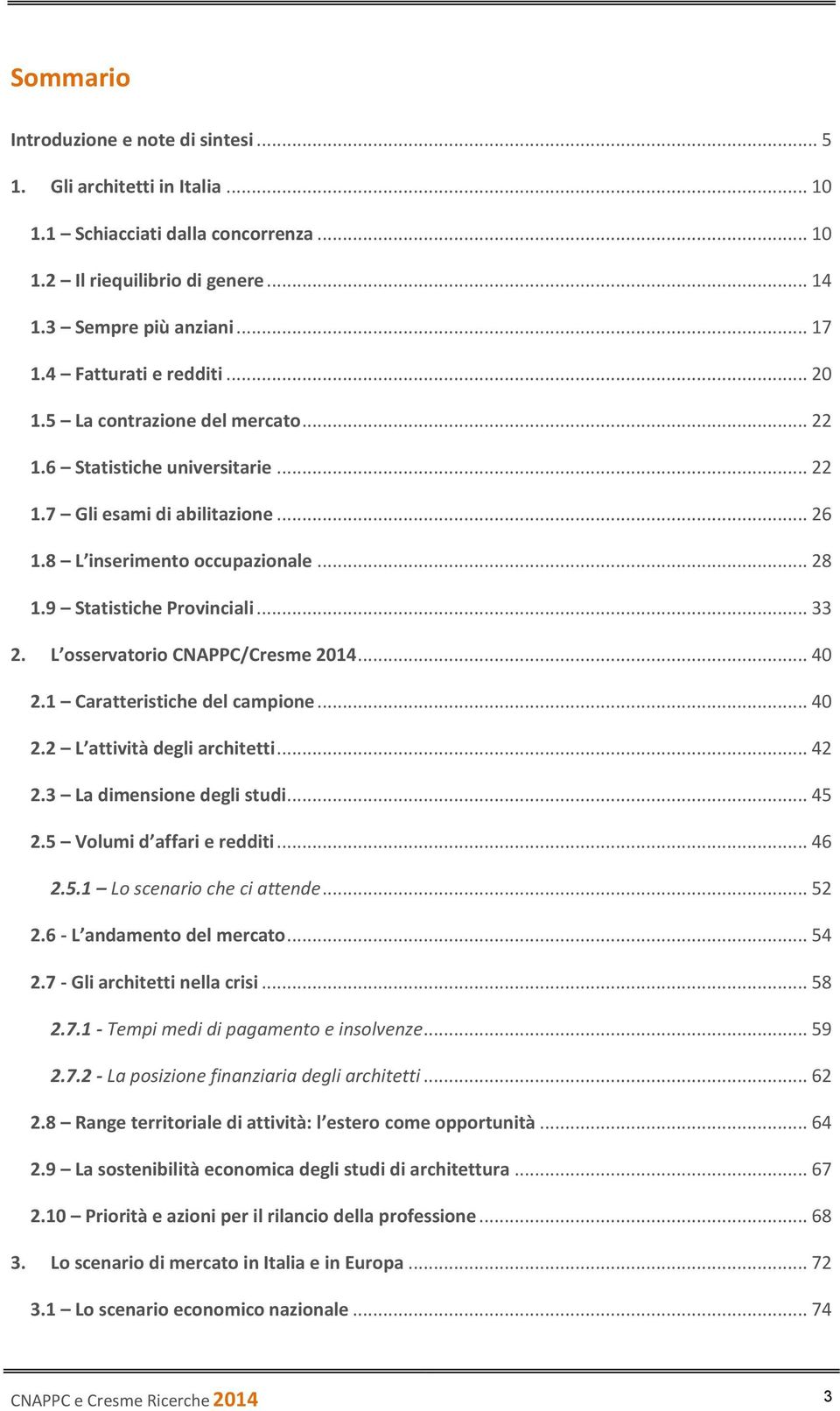 9 Statistiche Provinciali... 33 2. L osservatorio CNAPPC/Cresme 2014... 40 2.1 Caratteristiche del campione... 40 2.2 L attività degli architetti... 42 2.3 La dimensione degli studi... 45 2.