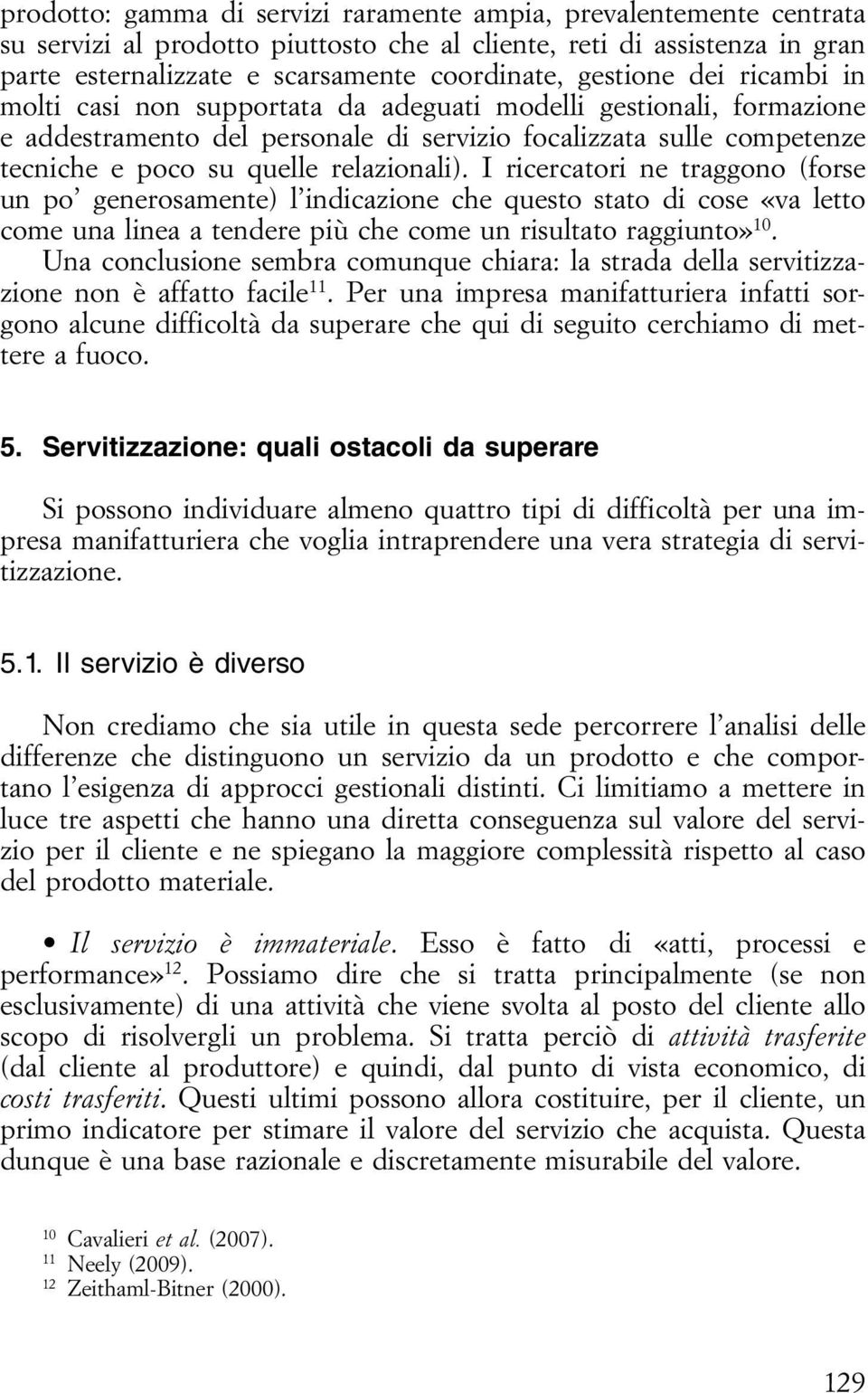 relazionali). I ricercatori ne traggono (forse un po generosamente) l indicazione che questo stato di cose «va letto come una linea a tendere più che come un risultato raggiunto» 10.