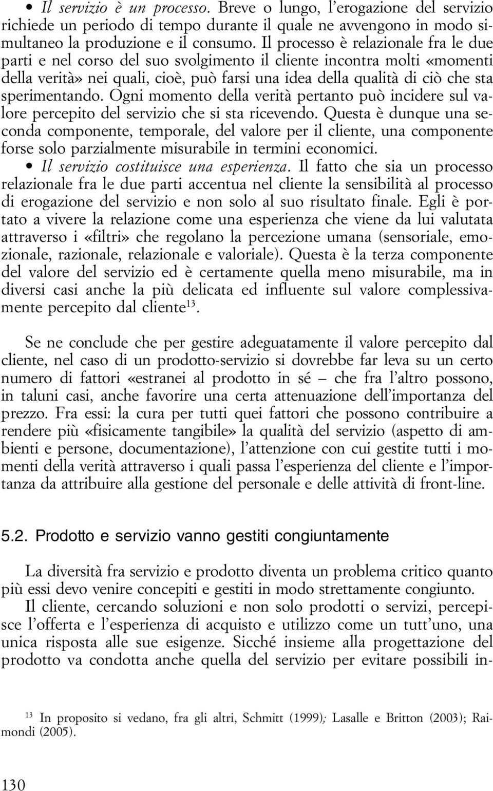 sperimentando. Ogni momento della verità pertanto può incidere sul valore percepito del servizio che si sta ricevendo.