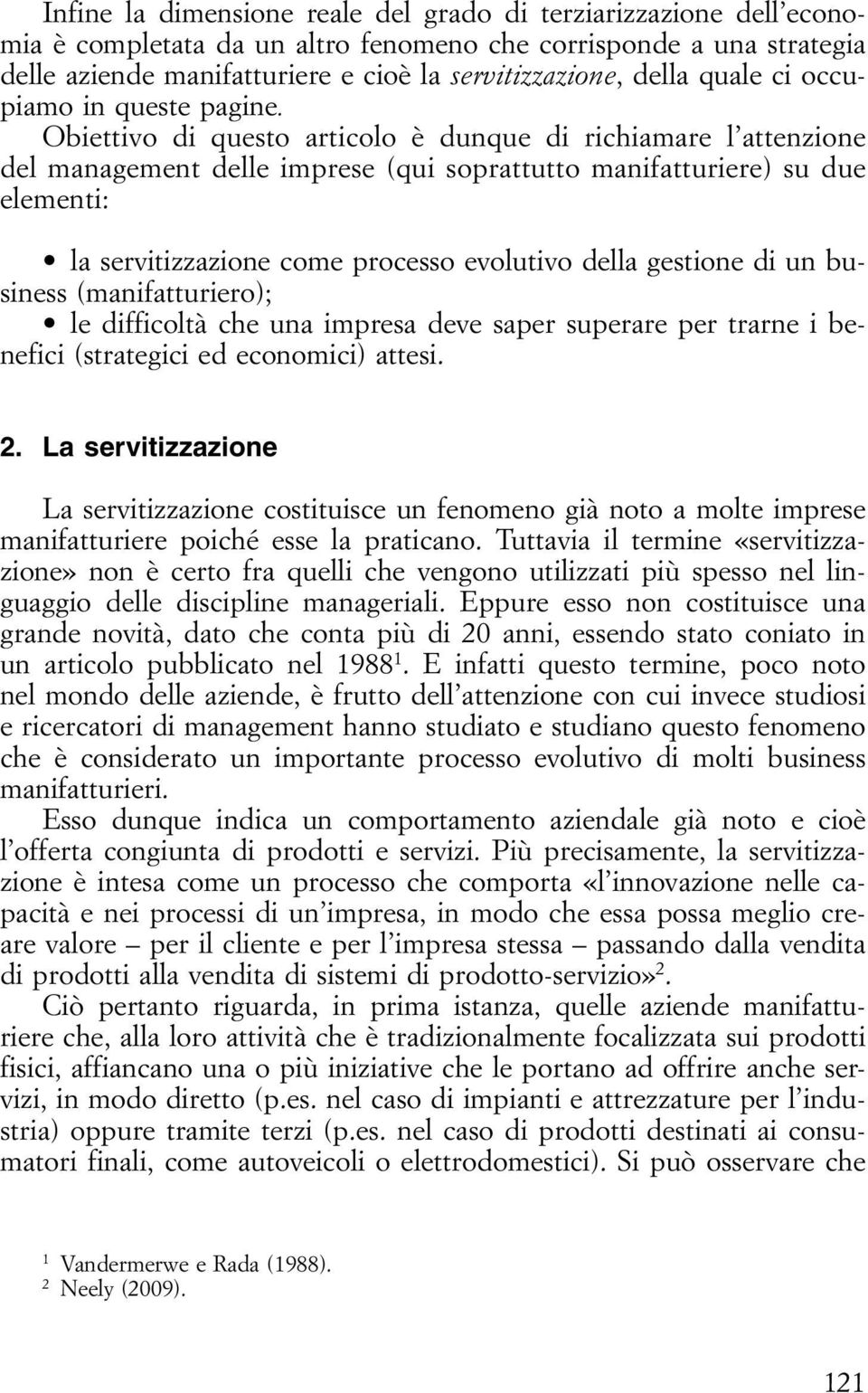 Obiettivo di questo articolo è dunque di richiamare l attenzione del management delle imprese (qui soprattutto manifatturiere) su due elementi: la servitizzazione come processo evolutivo della