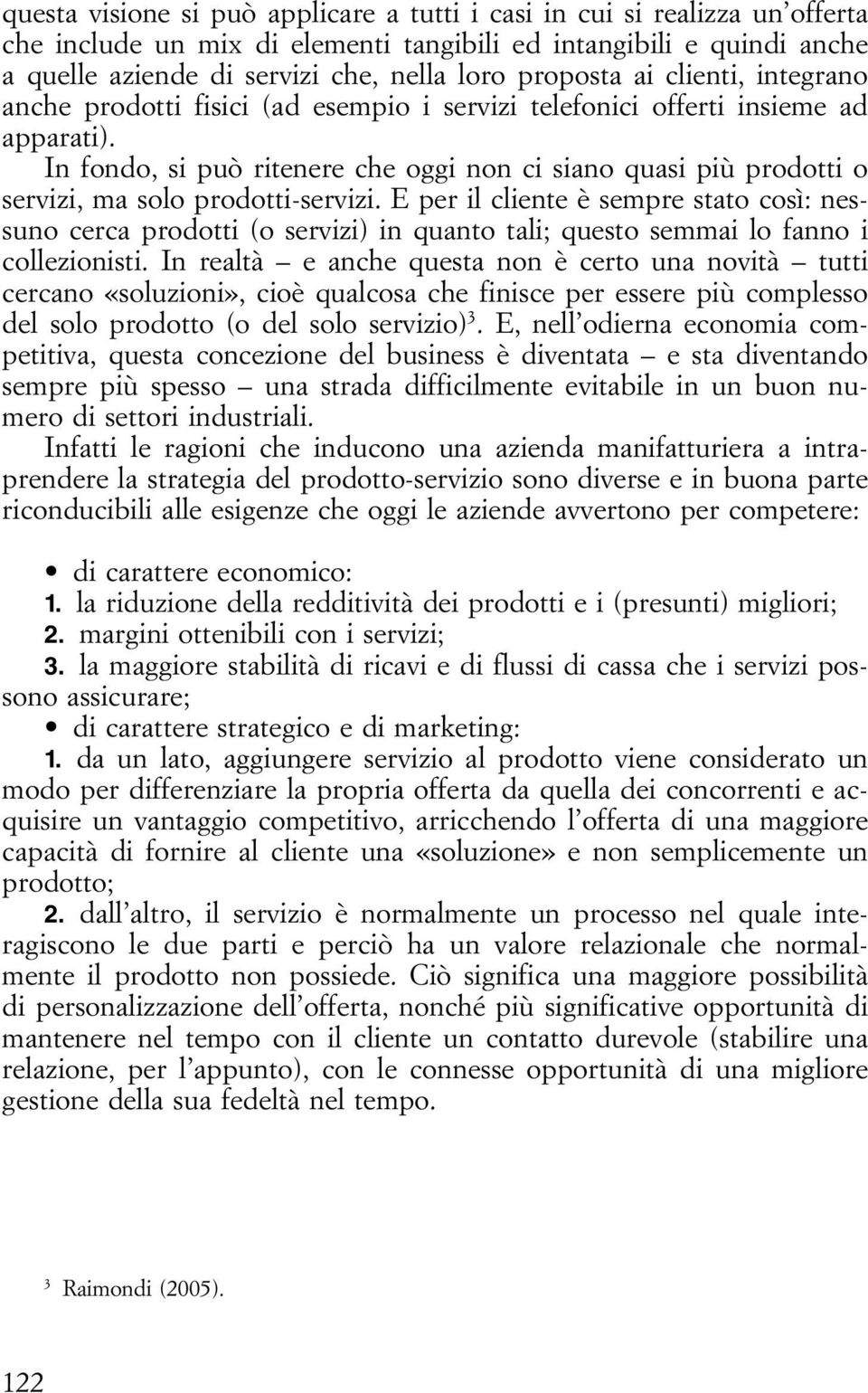 In fondo, si può ritenere che oggi non ci siano quasi più prodotti o servizi, ma solo prodotti-servizi.