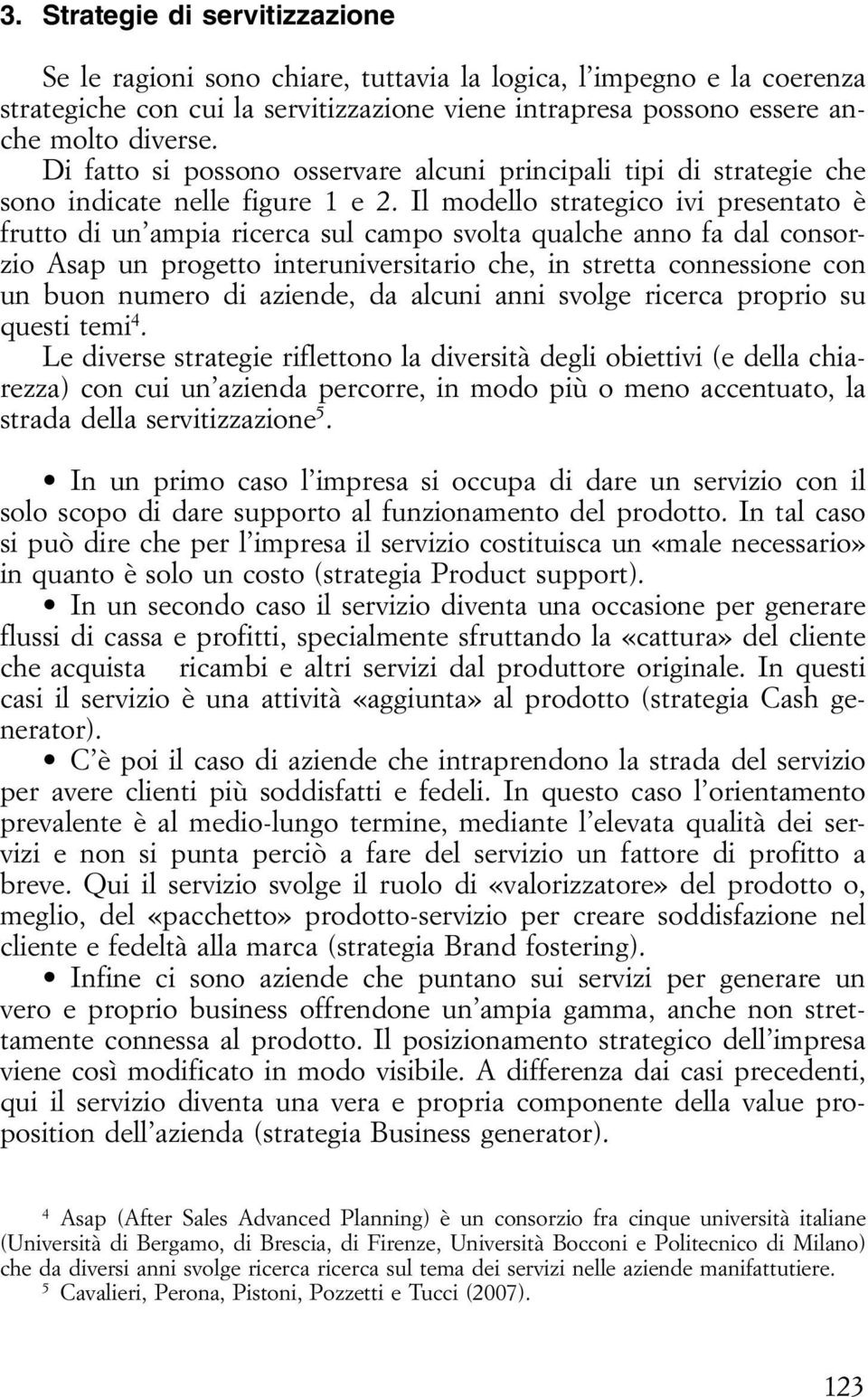 Il modello strategico ivi presentato è frutto di un ampia ricerca sul campo svolta qualche anno fa dal consorzio Asap un progetto interuniversitario che, in stretta connessione con un buon numero di