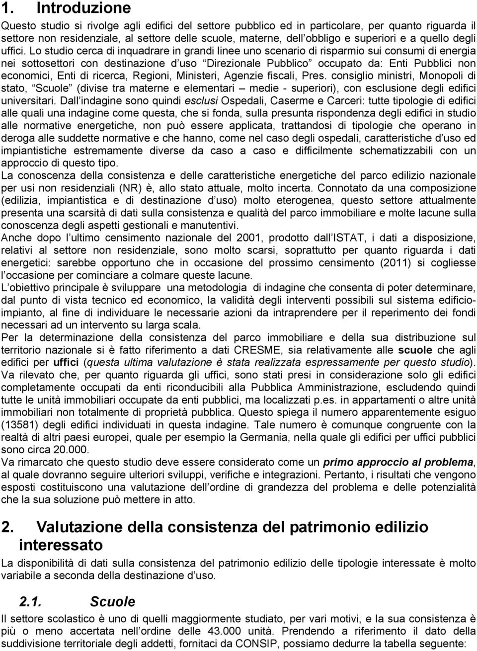 Lo studio cerca di inquadrare in grandi linee uno scenario di risparmio sui consumi di energia nei sottosettori con destinazione d uso Direzionale Pubblico occupato da: Enti Pubblici non economici,