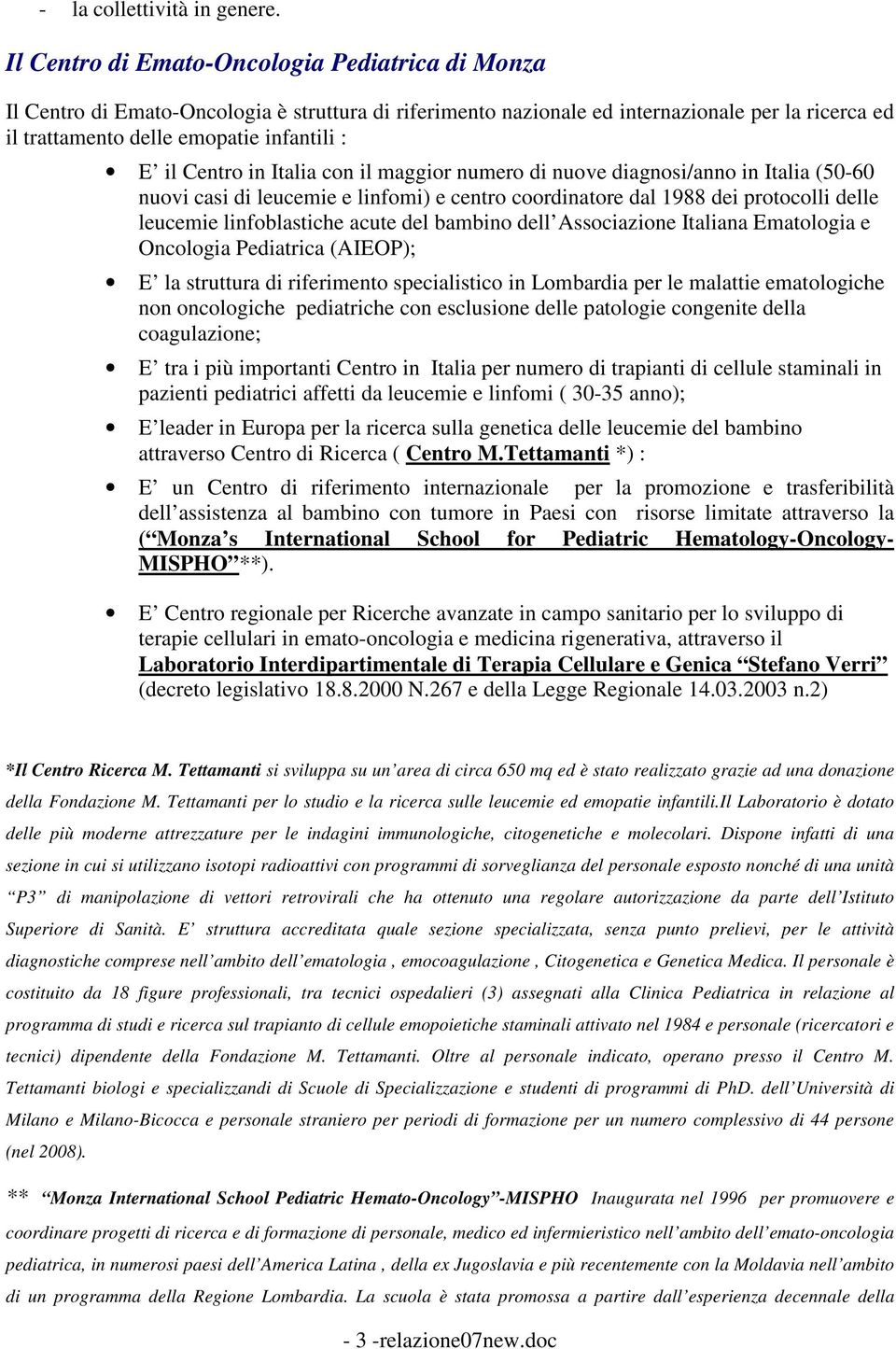 Centro in Italia con il maggior numero di nuove diagnosi/anno in Italia (50-60 nuovi casi di leucemie e linfomi) e centro coordinatore dal 1988 dei protocolli delle leucemie linfoblastiche acute del