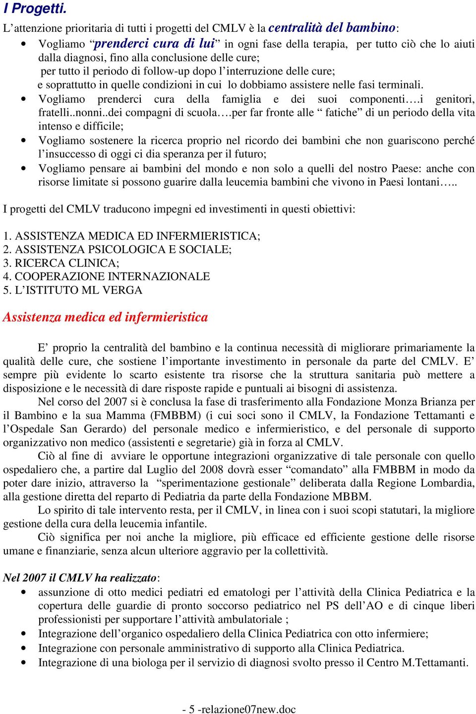 conclusione delle cure; per tutto il periodo di follow-up dopo l interruzione delle cure; e soprattutto in quelle condizioni in cui lo dobbiamo assistere nelle fasi terminali.