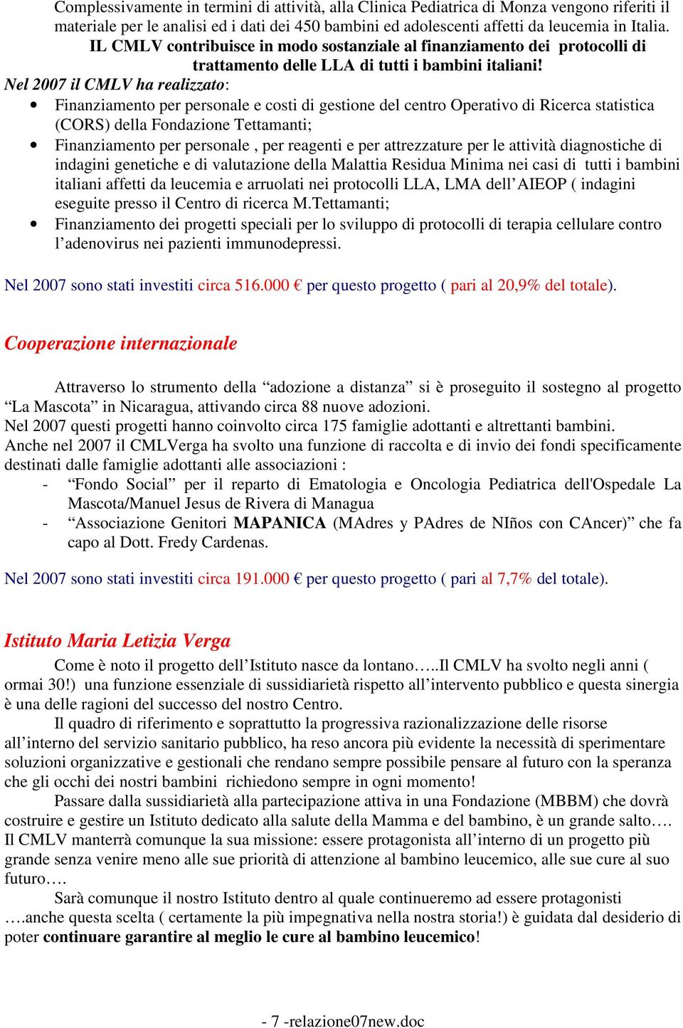 Nel 2007 il CMLV ha realizzato: Finanziamento per personale e costi di gestione del centro Operativo di Ricerca statistica (CORS) della Fondazione Tettamanti; Finanziamento per personale, per