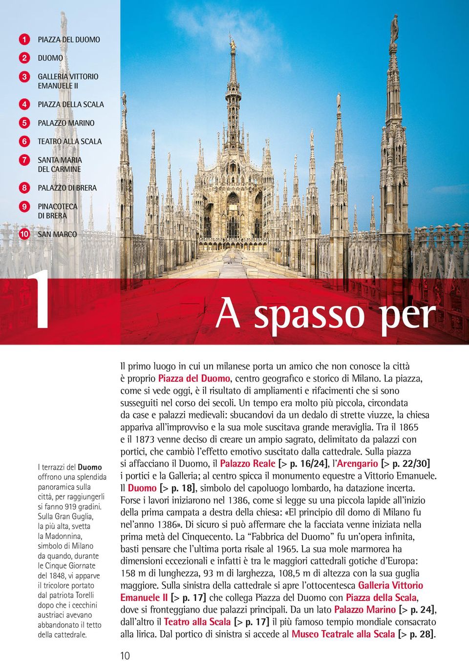 Sulla Gran Guglia, la più alta, svetta la Madonnina, simbolo di Milano da quando, durante le Cinque Giornate del 1848, vi apparve il tricolore portato dal patriota Torelli dopo che i cecchini