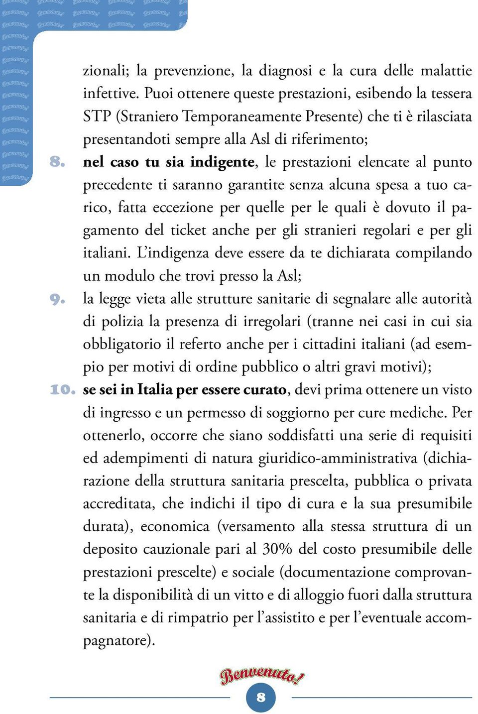 nel caso tu sia indigente, le prestazioni elencate al punto precedente ti saranno garantite senza alcuna spesa a tuo carico, fatta eccezione per quelle per le quali è dovuto il pagamento del ticket