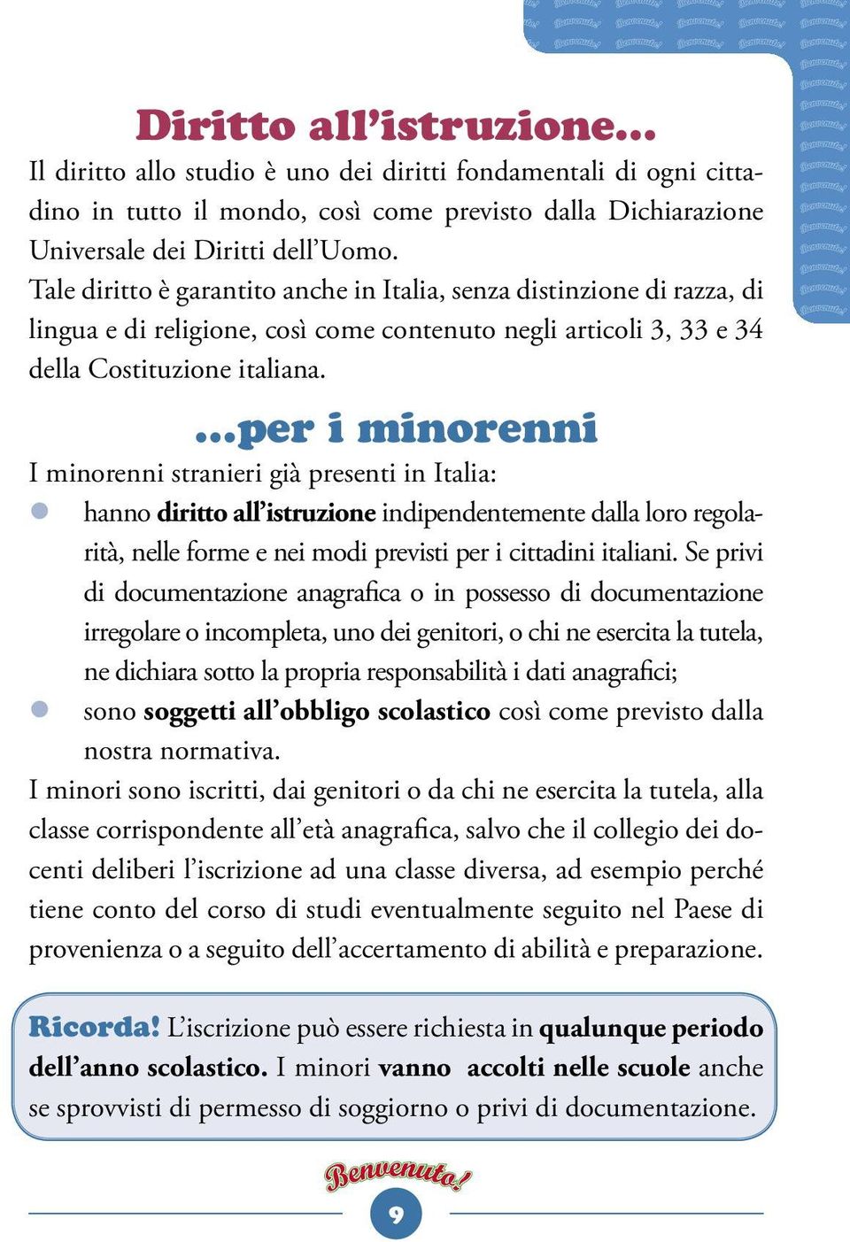 per i minorenni I minorenni stranieri già presenti in Italia: z hanno diritto all istruzione indipendentemente dalla loro regolarità, nelle forme e nei modi previsti per i cittadini italiani.