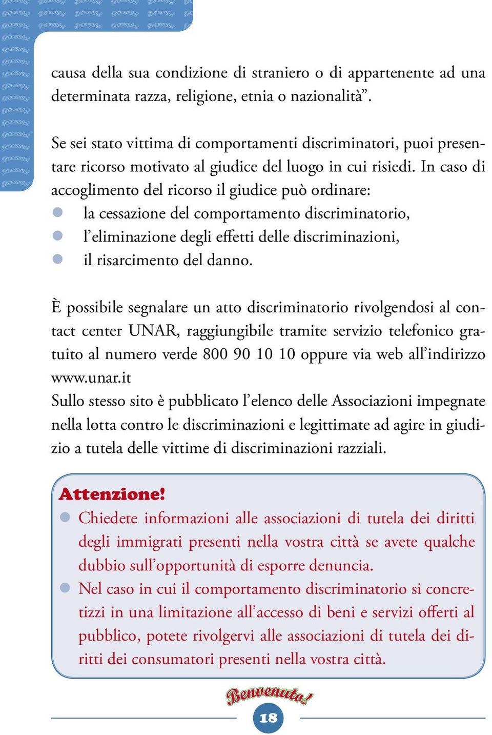 In caso di accoglimento del ricorso il giudice può ordinare: z la cessazione del comportamento discriminatorio, z l eliminazione degli effetti delle discriminazioni, z il risarcimento del danno.