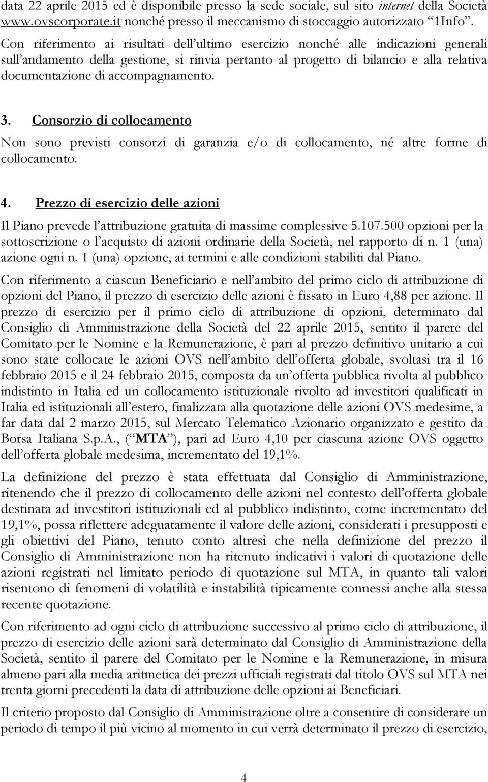 accompagnamento. 3. Consorzio di collocamento Non sono previsti consorzi di garanzia e/o di collocamento, né altre forme di collocamento. 4.