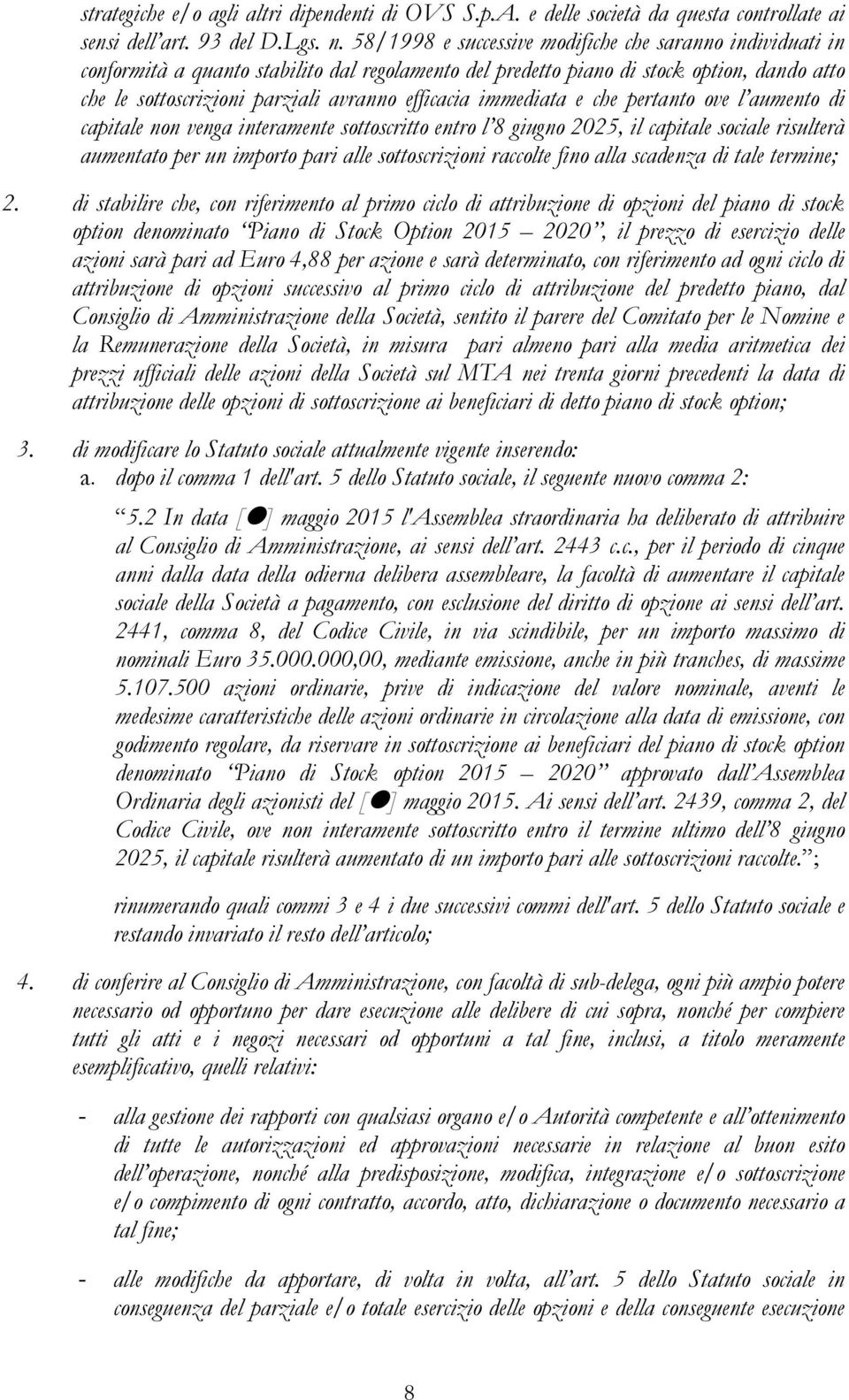 immediata e che pertanto ove l aumento di capitale non venga interamente sottoscritto entro l 8 giugno 2025, il capitale sociale risulterà aumentato per un importo pari alle sottoscrizioni raccolte