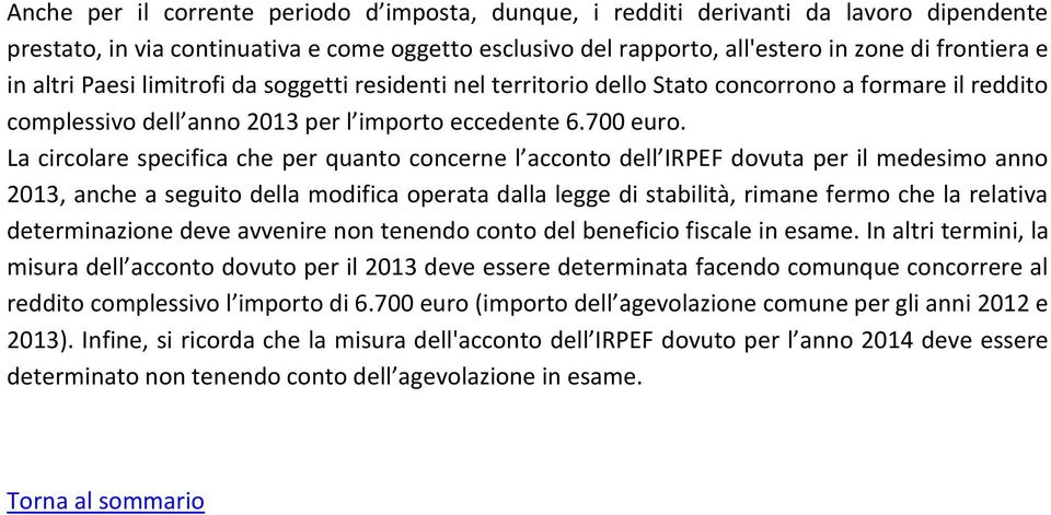 La circolare specifica che per quanto concerne l acconto dell IRPEF dovuta per il medesimo anno 2013, anche a seguito della modifica operata dalla legge di stabilità, rimane fermo che la relativa