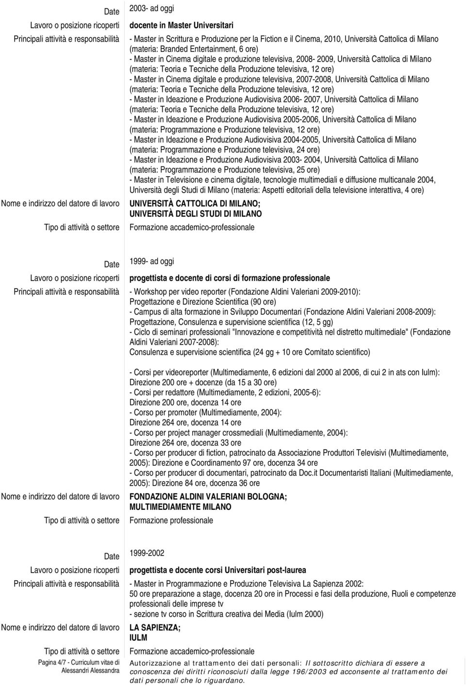 televisiva, 2007-2008, Università Cattolica di Milano (materia: Teoria e Tecniche della Produzione televisiva, 12 ore) - Master in Ideazione e Produzione Audiovisiva 2006-2007, Università Cattolica