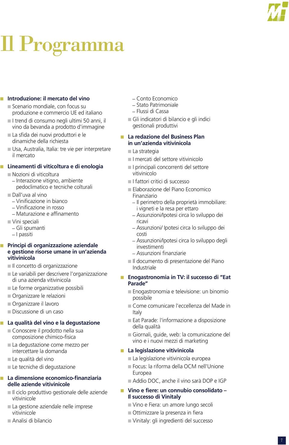 vitigno, ambiente pedoclimatico e tecniche colturali Dall uva al vino Vinificazione in bianco Vinificazione in rosso Maturazione e affinamento Vini speciali Gli spumanti I passiti Principi di