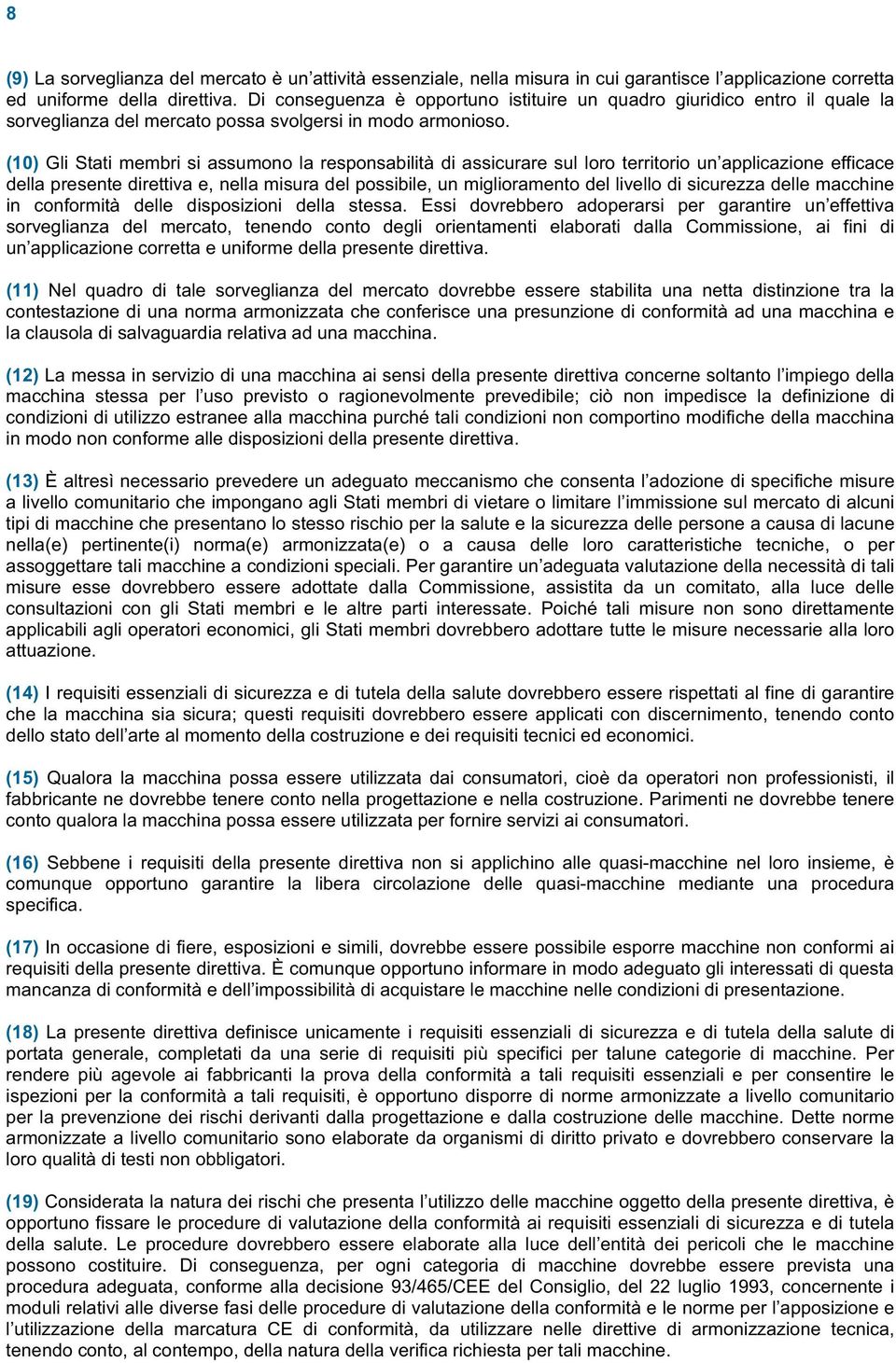 (10)Gli Stati membri si assumono la responsabilità di assicurare sul loro territorio un applicazione efficace della presente direttiva e,nella misura del possibile,un miglioramento del livello di