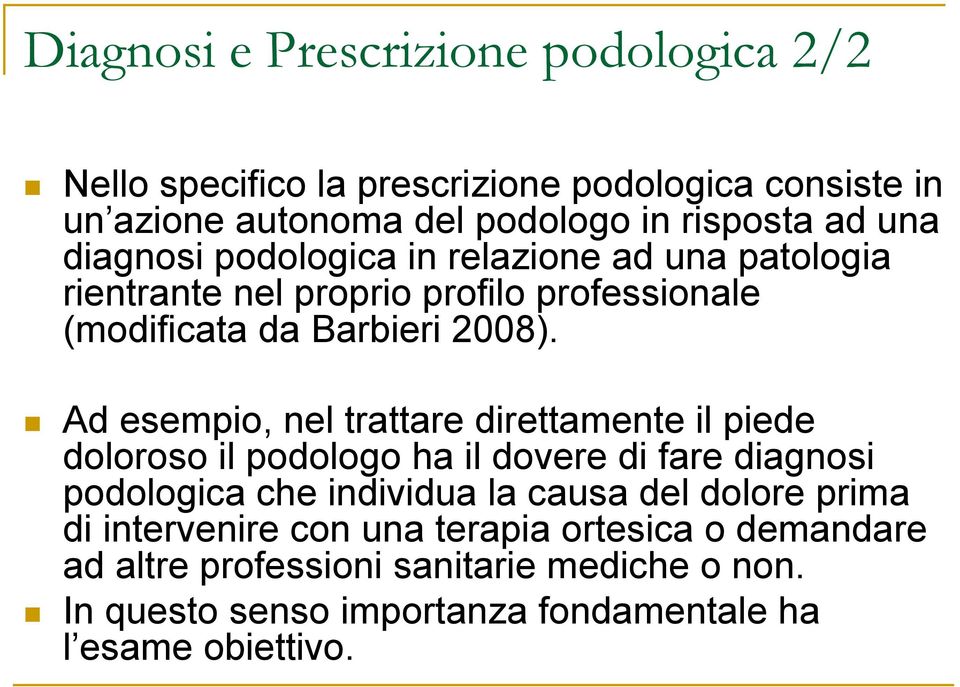 Ad esempio, nel trattare direttamente il piede doloroso il podologo ha il dovere di fare diagnosi podologica che individua la causa del dolore