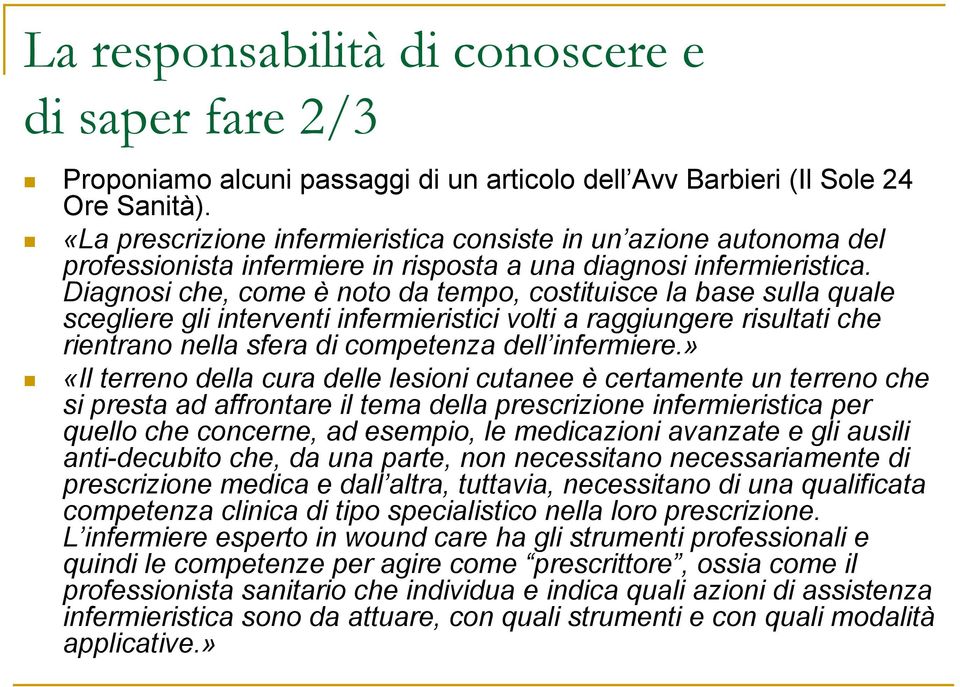 Diagnosi che, come è noto da tempo, costituisce la base sulla quale scegliere gli interventi infermieristici volti a raggiungere risultati che rientrano nella sfera di competenza dell infermiere.