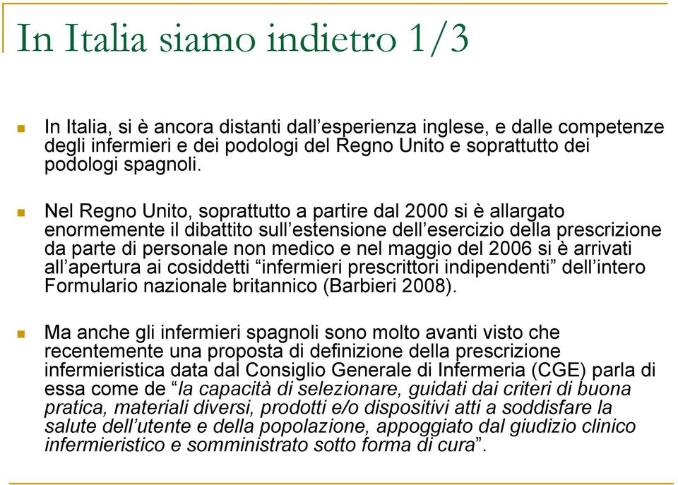 arrivati all apertura ai cosiddetti infermieri prescrittori indipendenti dell intero Formulario nazionale britannico (Barbieri 2008).