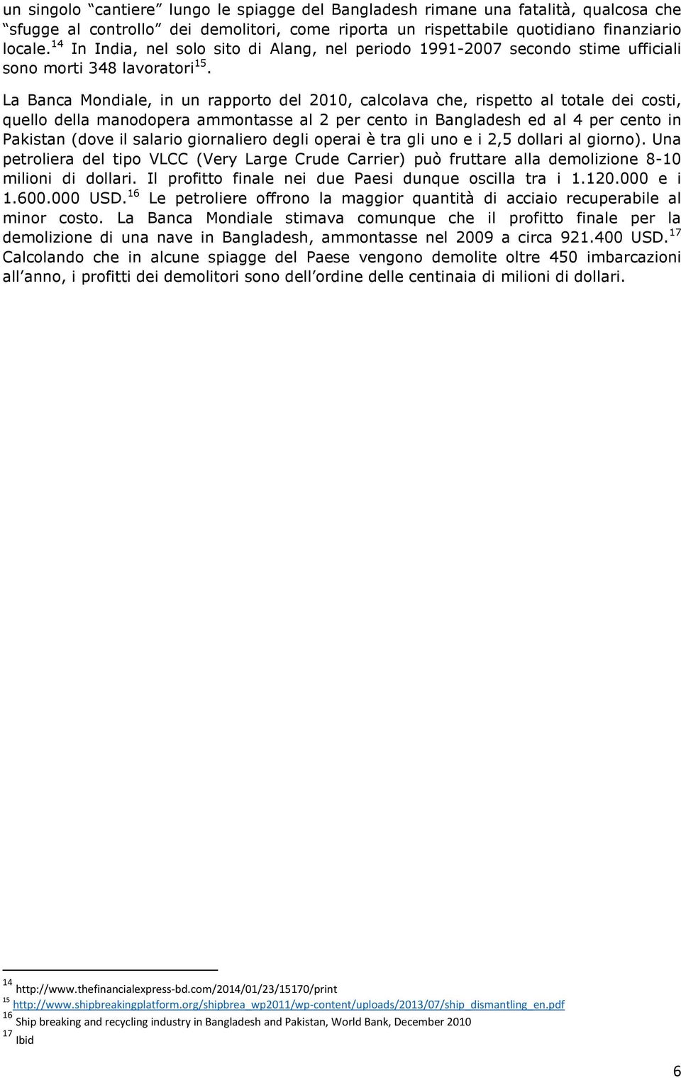 La Banca Mondiale, in un rapporto del 2010, calcolava che, rispetto al totale dei costi, quello della manodopera ammontasse al 2 per cento in Bangladesh ed al 4 per cento in Pakistan (dove il salario