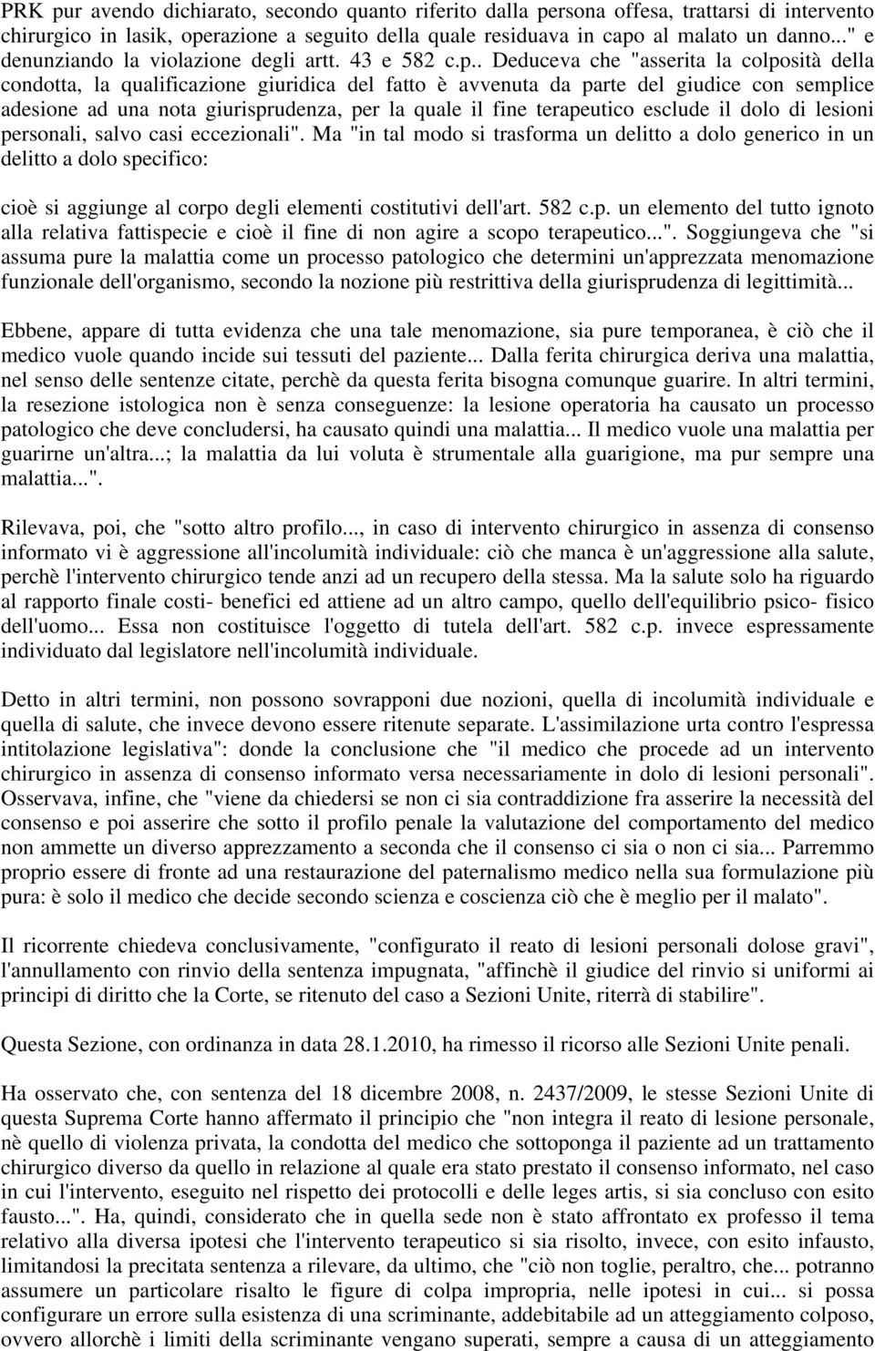 . Deduceva che "asserita la colposità della condotta, la qualificazione giuridica del fatto è avvenuta da parte del giudice con semplice adesione ad una nota giurisprudenza, per la quale il fine